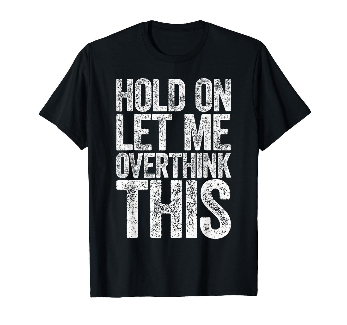 Hold Let Me Overthink This Funny T-Shirt - Graphic Print Men Women - T-Shirt, Sweatshirt, Hoodie