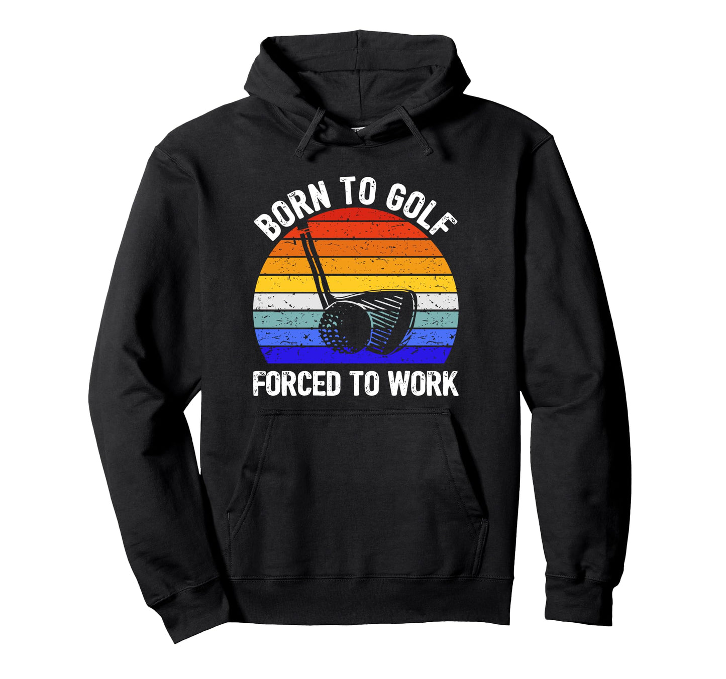 Born To Golf Forced To Work Golfer Hoodie - Unique Graphic Men Women - T-Shirt, Sweatshirt, Hoodie