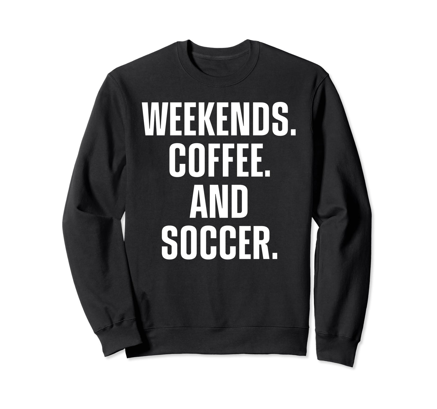 Weekends Coffee And Soccer Funny Sweatshirt - Trendy Graphic for Adults - T-Shirt, Sweatshirt, Hoodie
