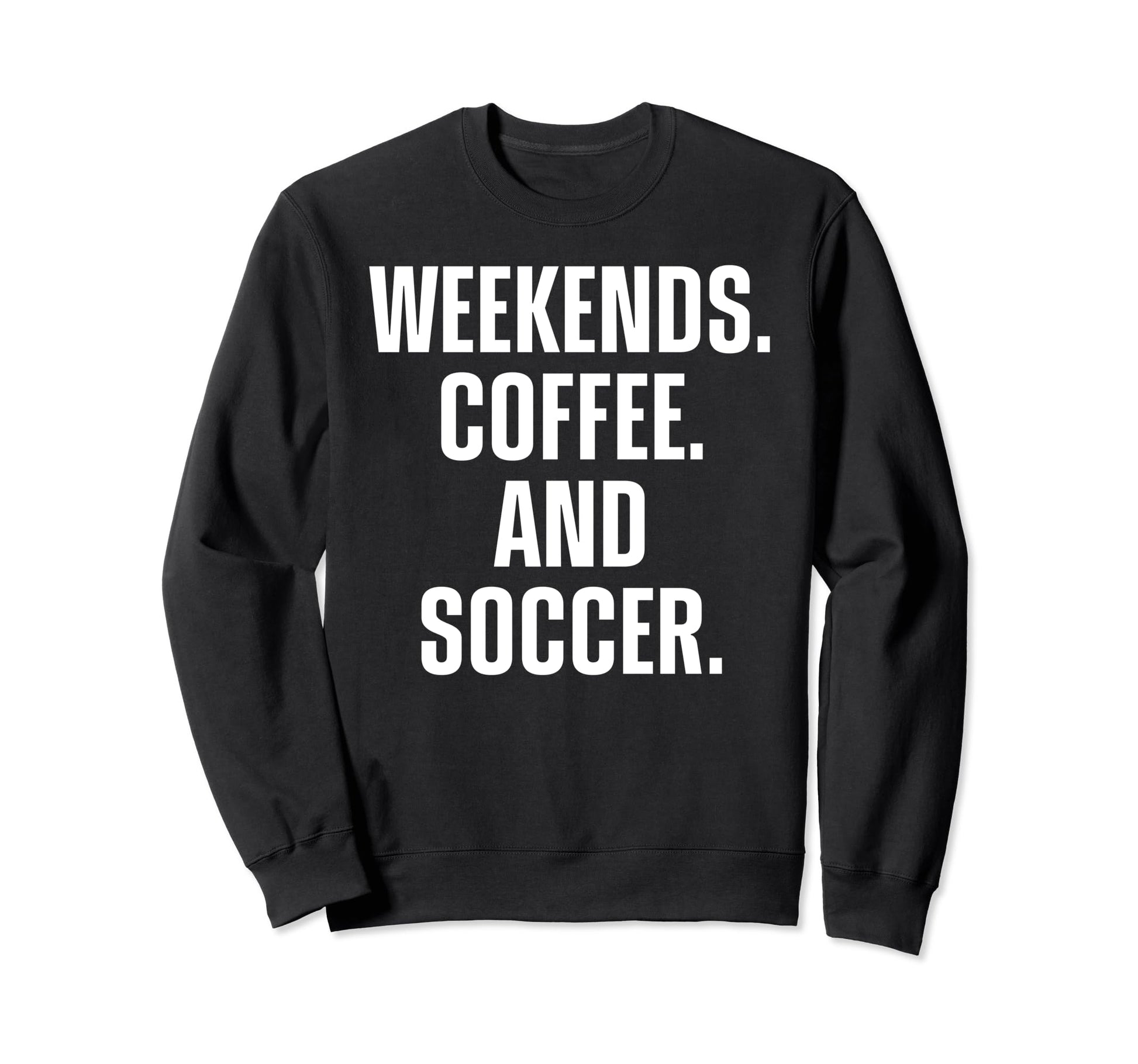 Weekends Coffee And Soccer Funny Sweatshirt - Trendy Graphic for Adults - T-Shirt, Sweatshirt, Hoodie