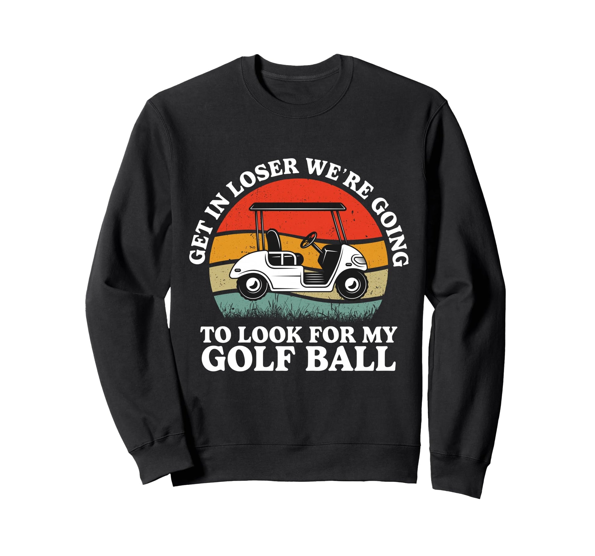 Get Loser Were Going To My Golf Ball Sweatshirt - Aesthetic Graphic Unisex - T-Shirt, Sweatshirt, Hoodie