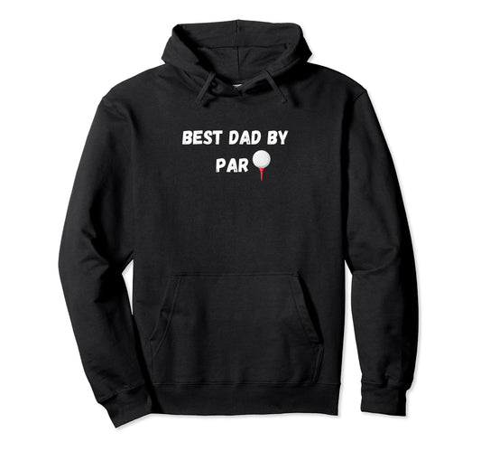 Best Dad Par Fathers Day Golf Father Hoodie - Unique Graphic Men Women - T-Shirt, Sweatshirt, Hoodie