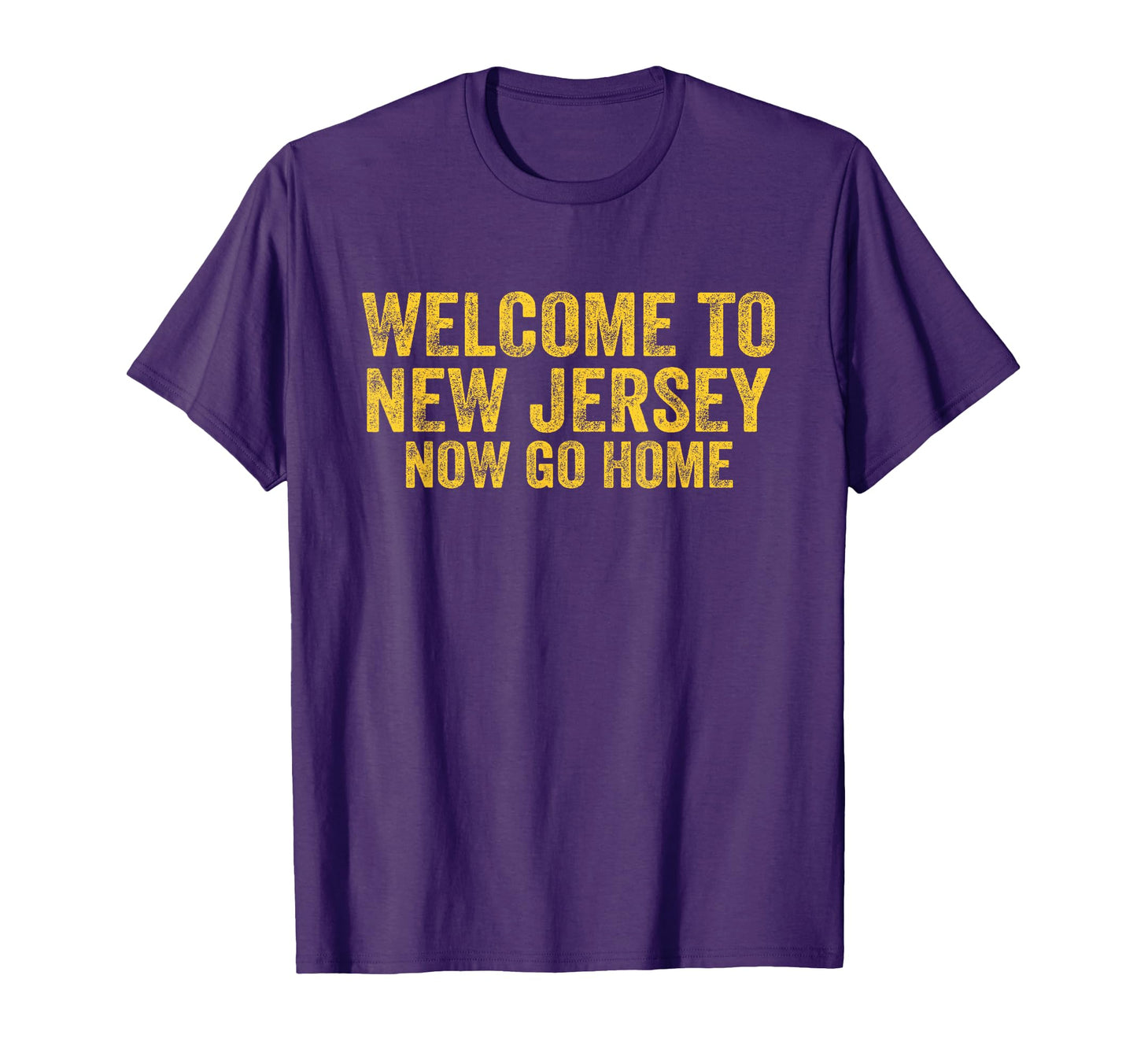 Welcome To New Jersey Now Go Home Gift T-Shirt - Unique Graphic Men Women - T-Shirt, Sweatshirt, Hoodie