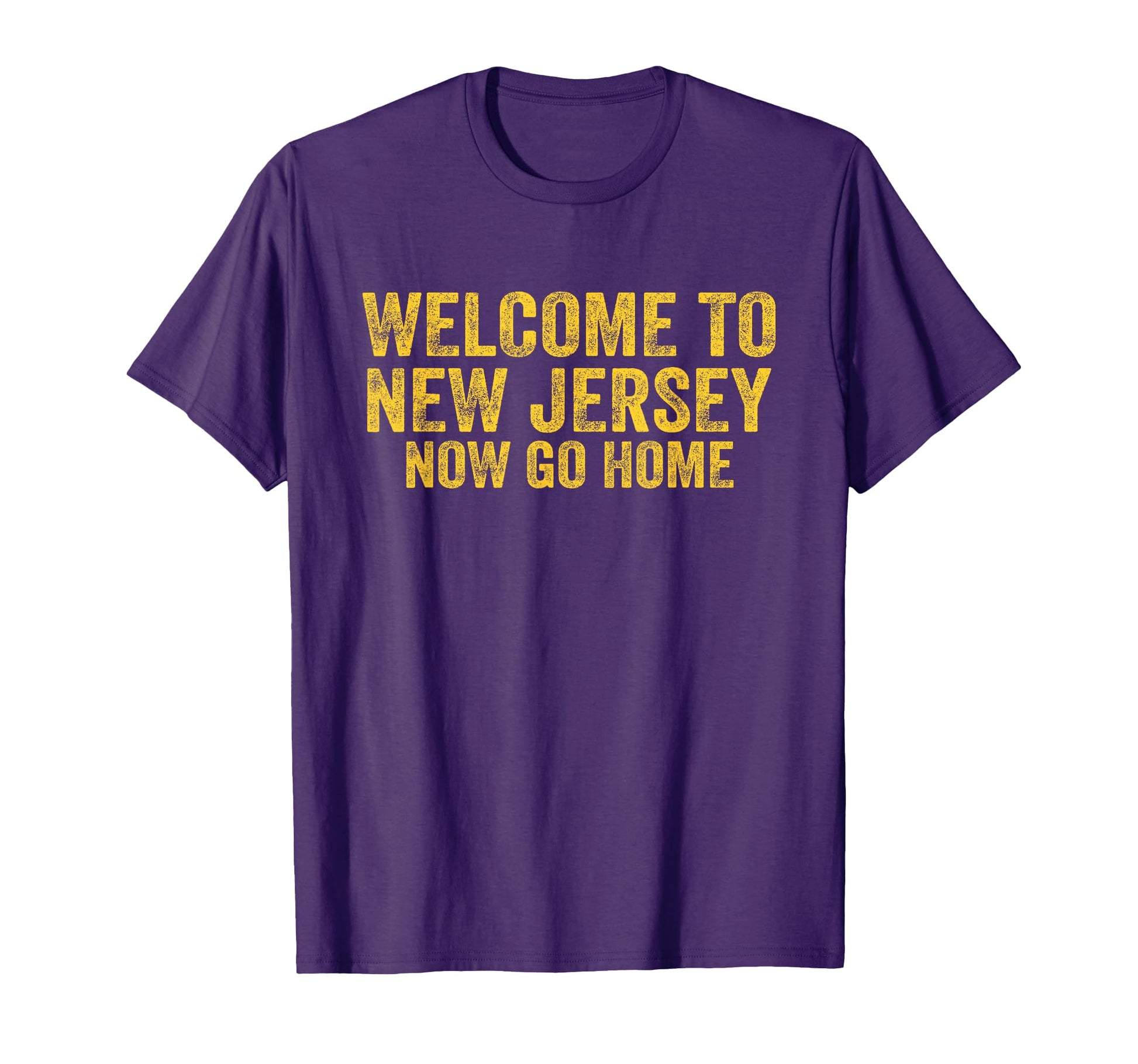 Welcome To New Jersey Now Go Home Gift T-Shirt - Unique Graphic Men Women - T-Shirt, Sweatshirt, Hoodie