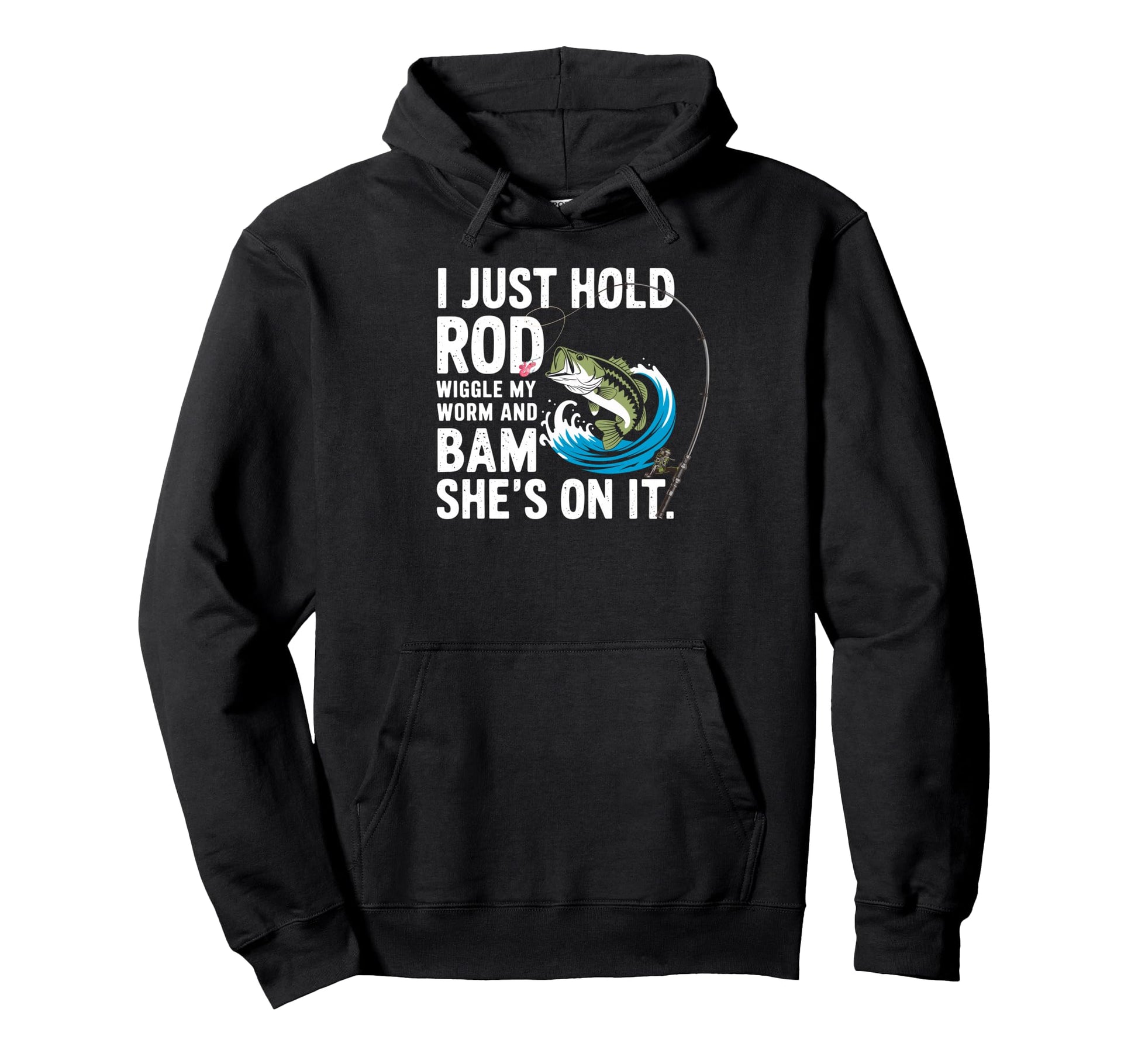 I Just Hold My Rod Wiggle My Worm Shes Hoodie - Streetwear Style Men Women - T-Shirt, Sweatshirt, Hoodie