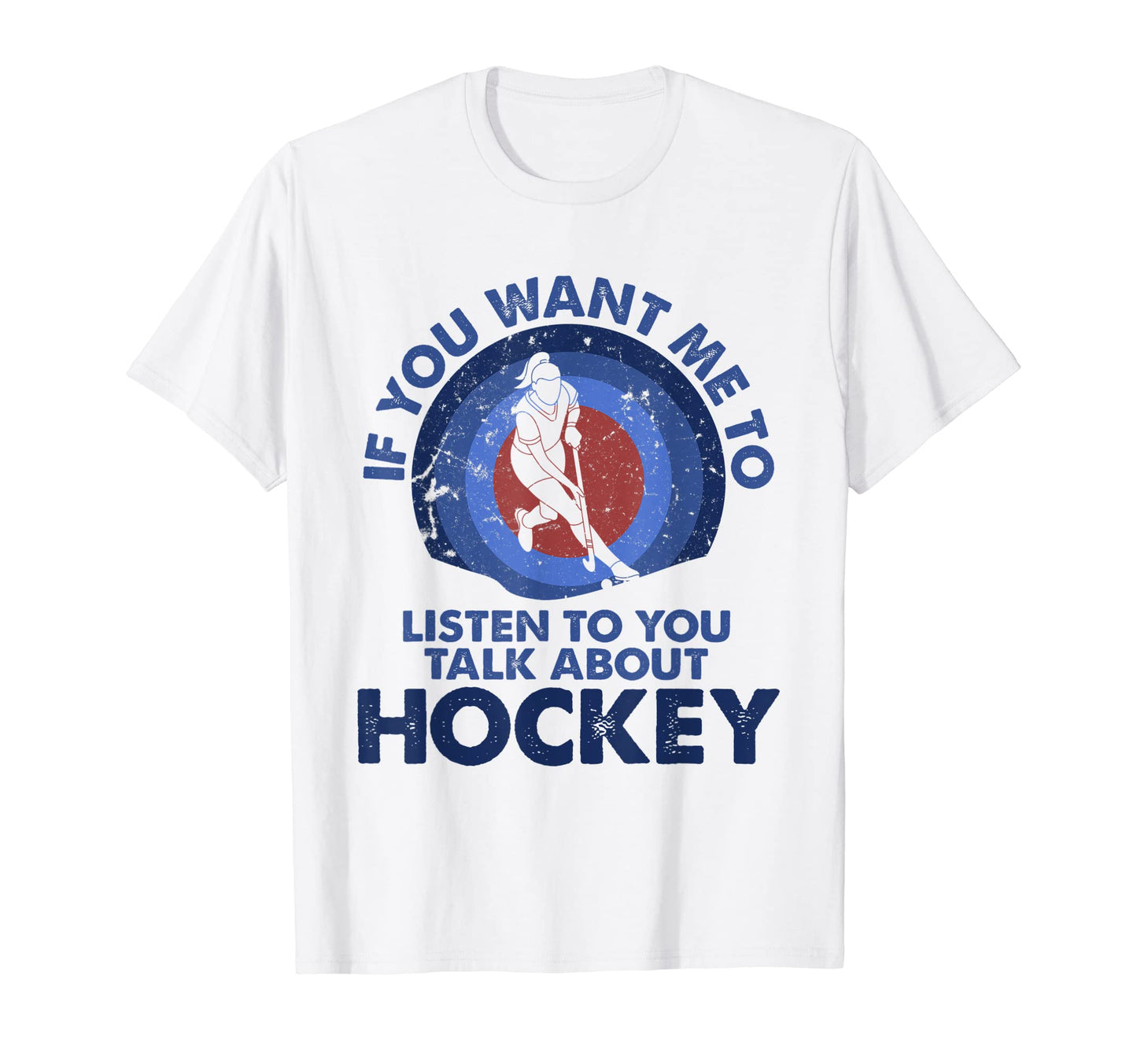 If You Want Me To Listen Talk About Hockey T-Shirt - Unique Graphic Unisex - T-Shirt, Sweatshirt, Hoodie