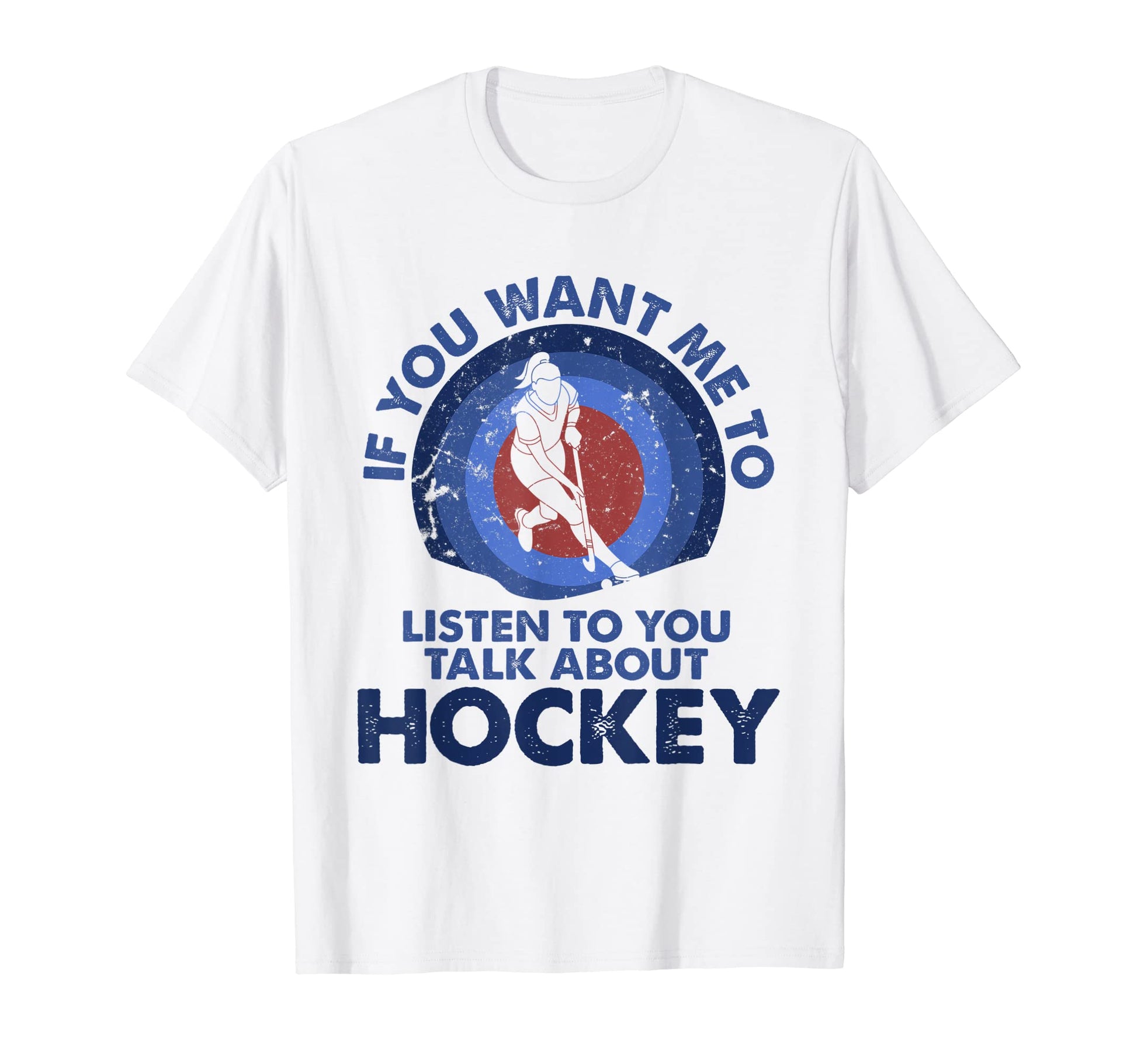 If You Want Me To Listen Talk About Hockey T-Shirt - Unique Graphic Unisex - T-Shirt, Sweatshirt, Hoodie