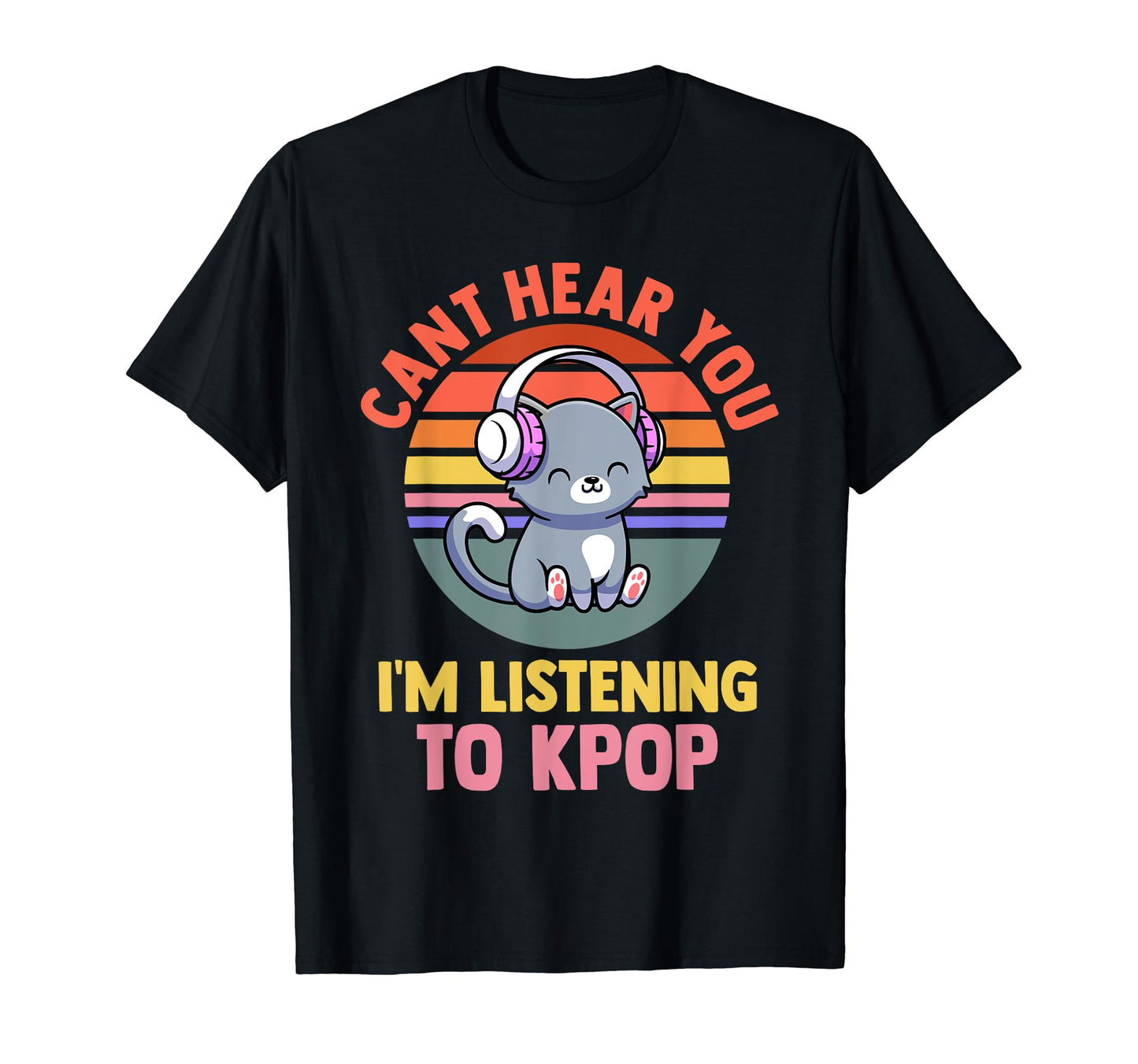 Cant Hear You Im Listening To K Pop K Pop T-Shirt - Unique Graphic Unisex - T-Shirt, Sweatshirt, Hoodie