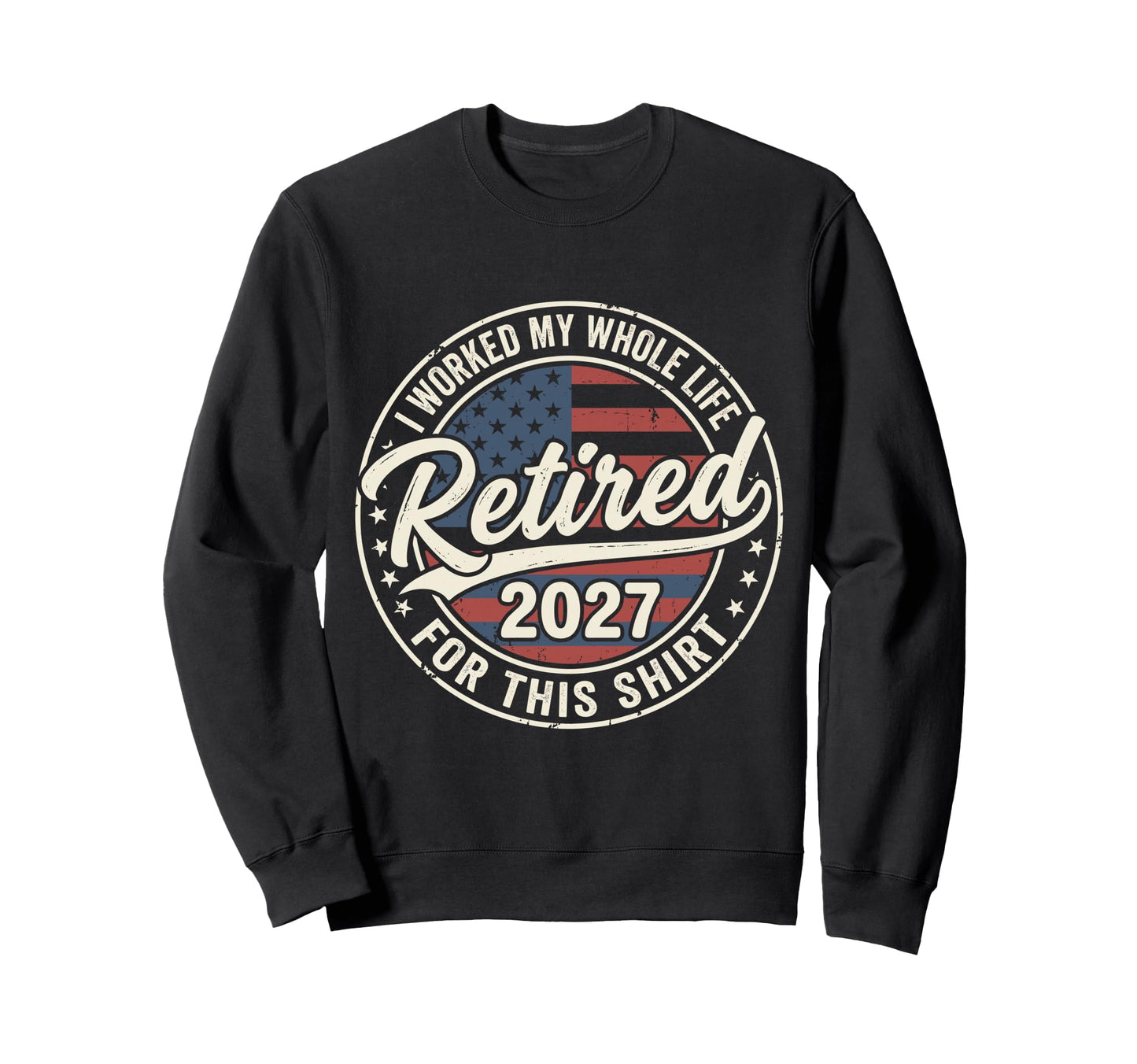 Retired 2027 I Worked My Whole Sweatshirt - Aesthetic Graphic Men Women - T-Shirt, Sweatshirt, Hoodie