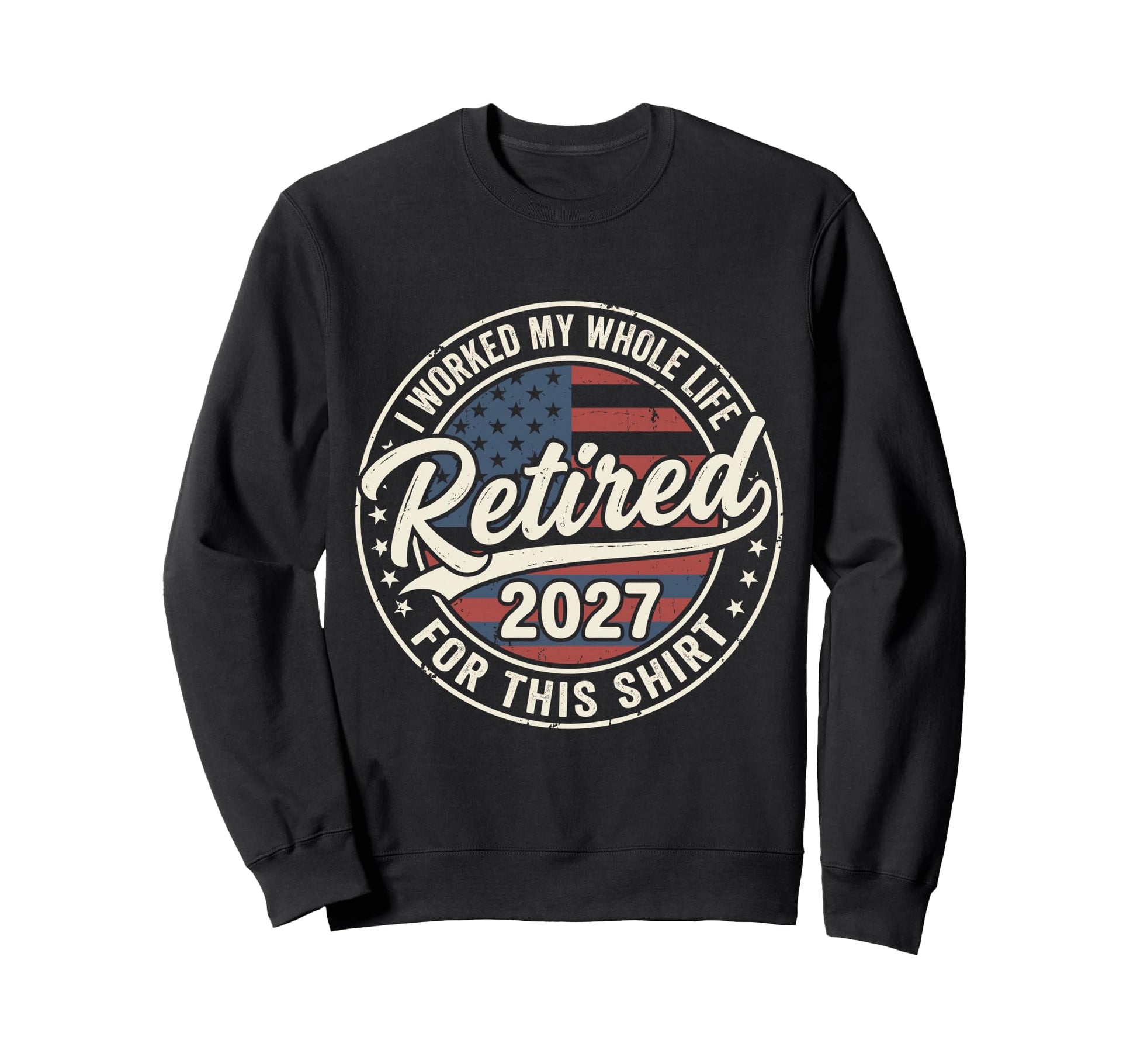 Retired 2027 I Worked My Whole Sweatshirt - Aesthetic Graphic Men Women - T-Shirt, Sweatshirt, Hoodie