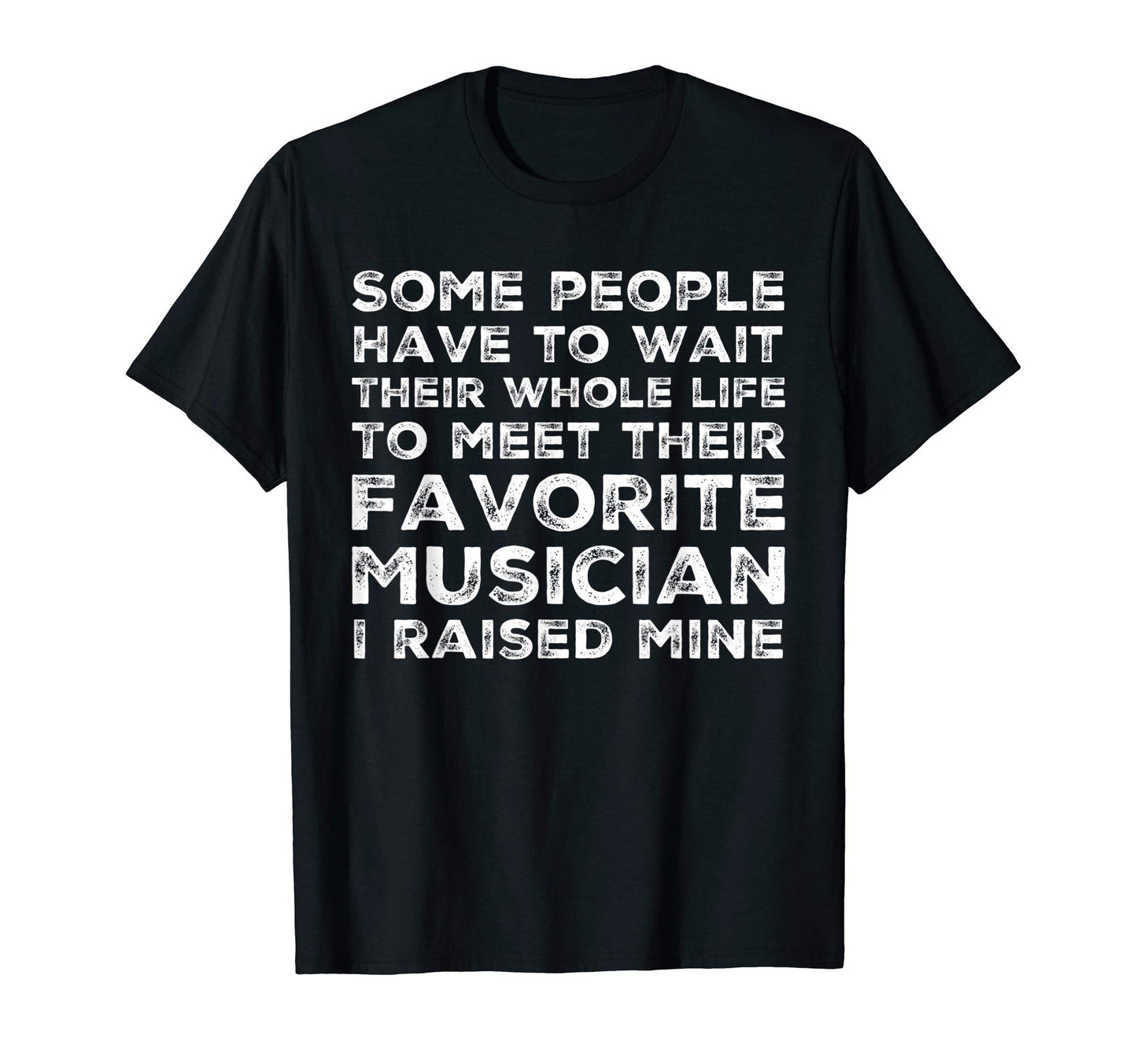 Favorite Musician I Raised Mine Mom T-Shirt - Novelty Apparel Men Women - T-Shirt, Sweatshirt, Hoodie