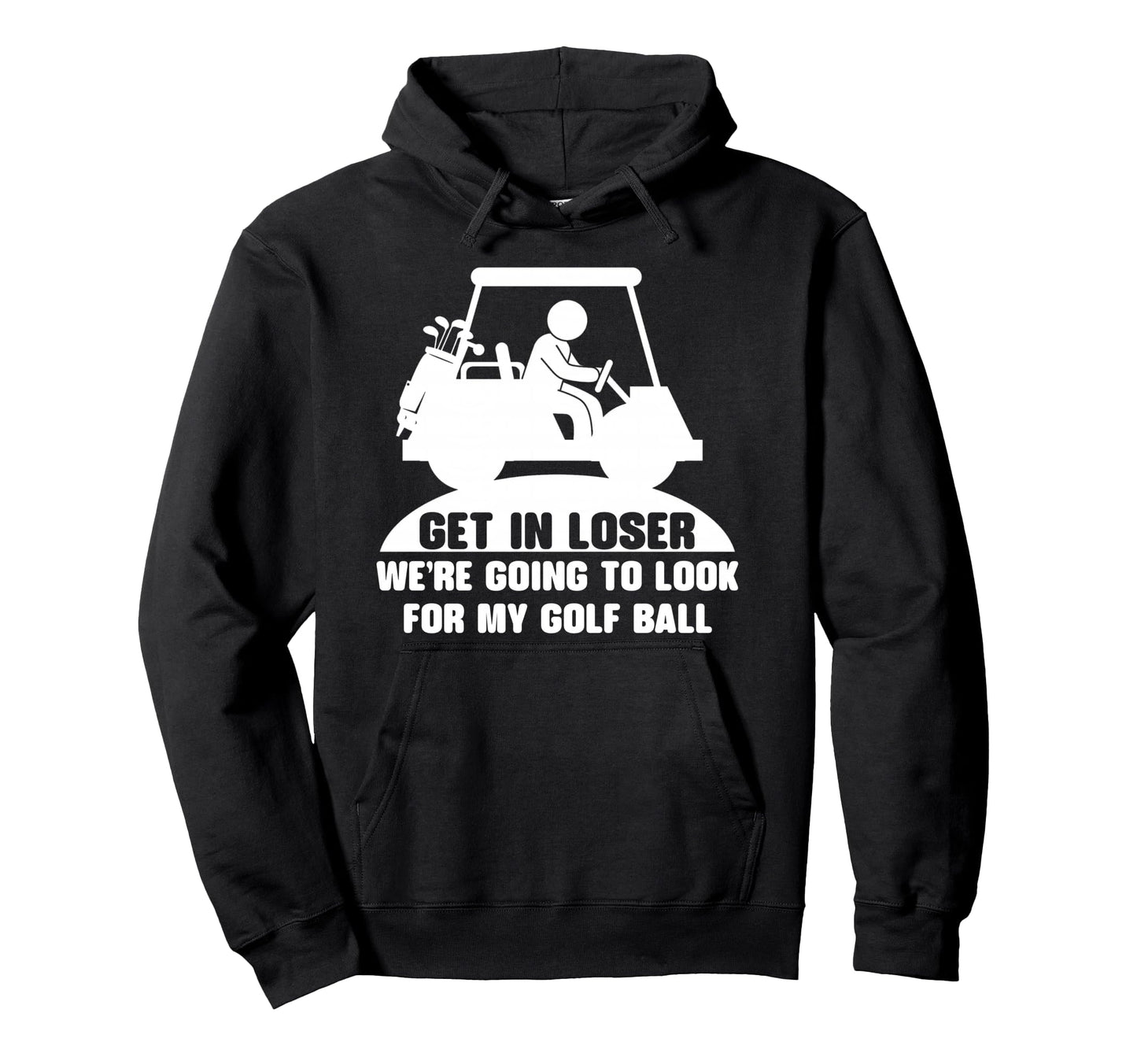Get Loser Golf Cart Golfer My Golf Ball Hoodie - Trendy Graphic for Adults - T-Shirt, Sweatshirt, Hoodie