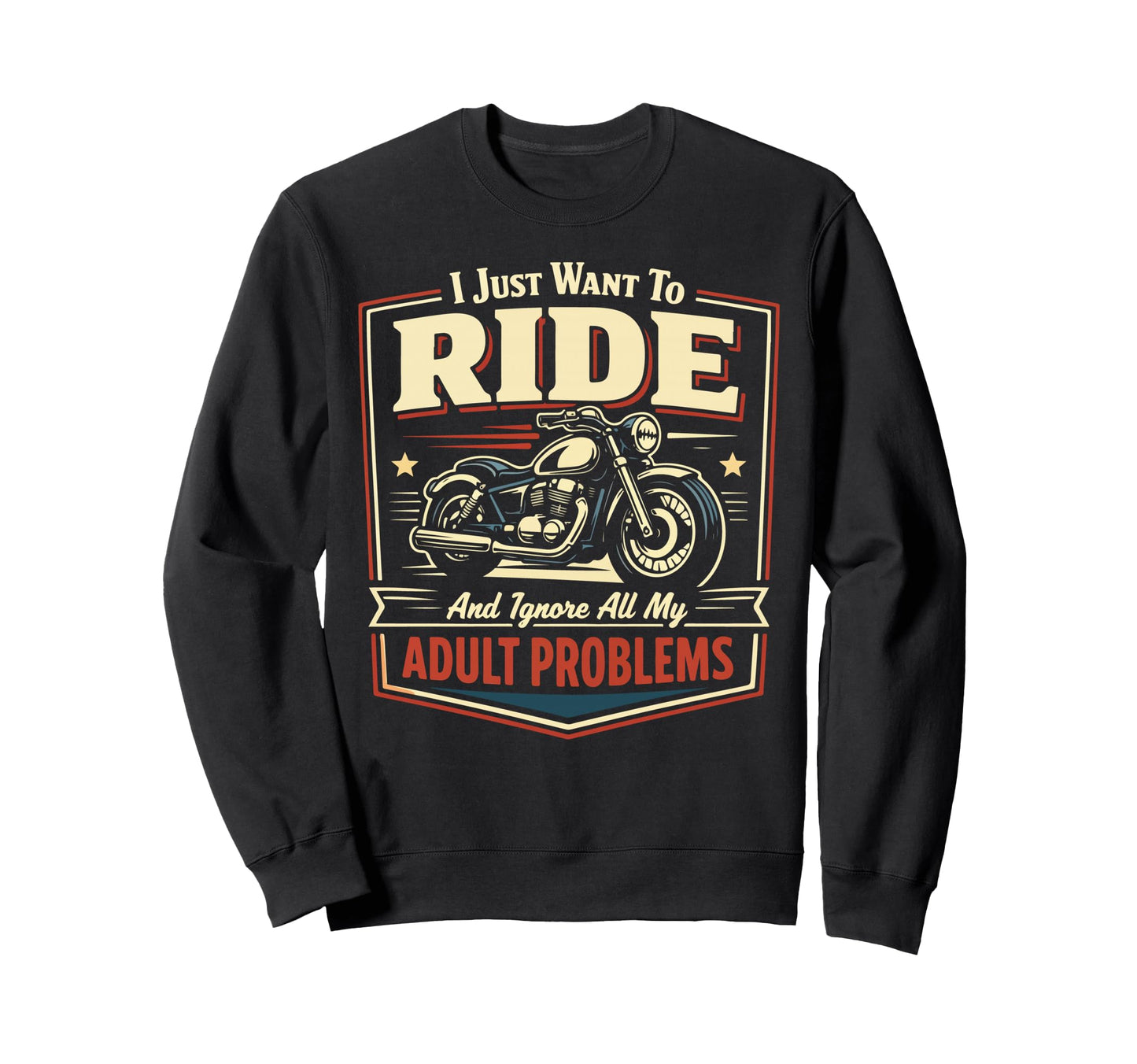 Motorcycle Biker I Just Want To Ride Sweatshirt - Unique Graphic Unisex - T-Shirt, Sweatshirt, Hoodie