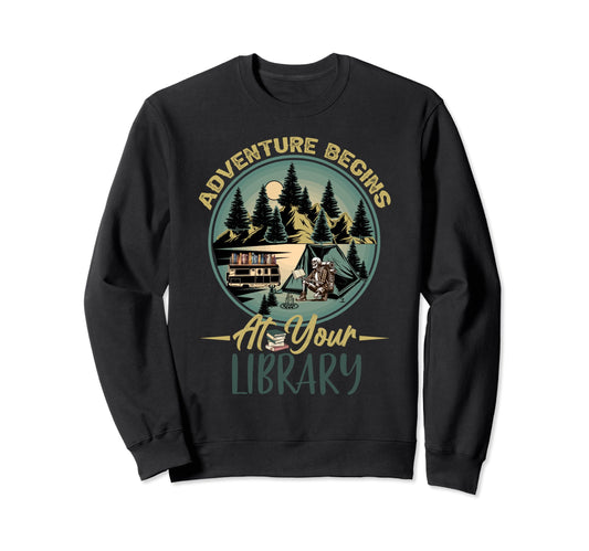 Adventure Begins Your Library Sweatshirt - Casual Everyday Wear Men Women - T-Shirt, Sweatshirt, Hoodie