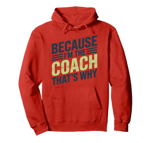 Because Im Coach Thats Why Funny Hoodie - Casual Everyday Wear Unisex - T-Shirt, Sweatshirt, Hoodie