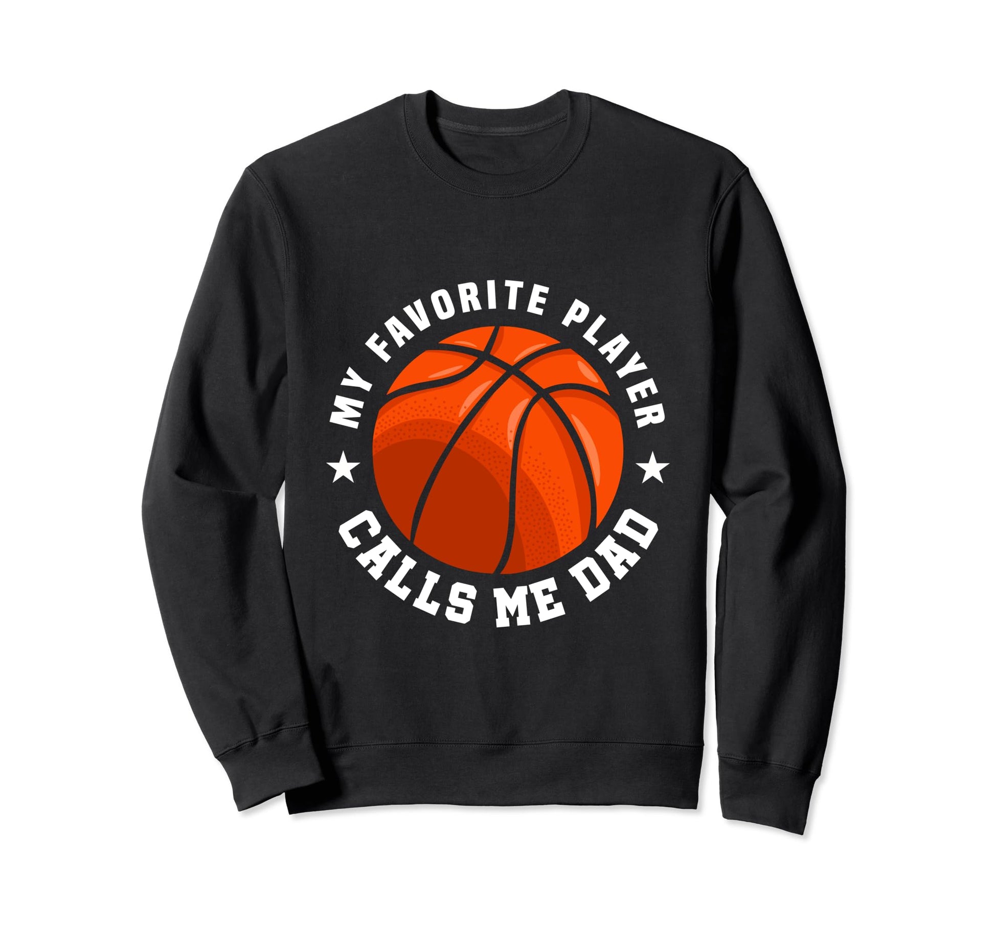 Basketball Dad My Favorite Sweatshirt - Casual Everyday Wear Men Women - T-Shirt, Sweatshirt, Hoodie