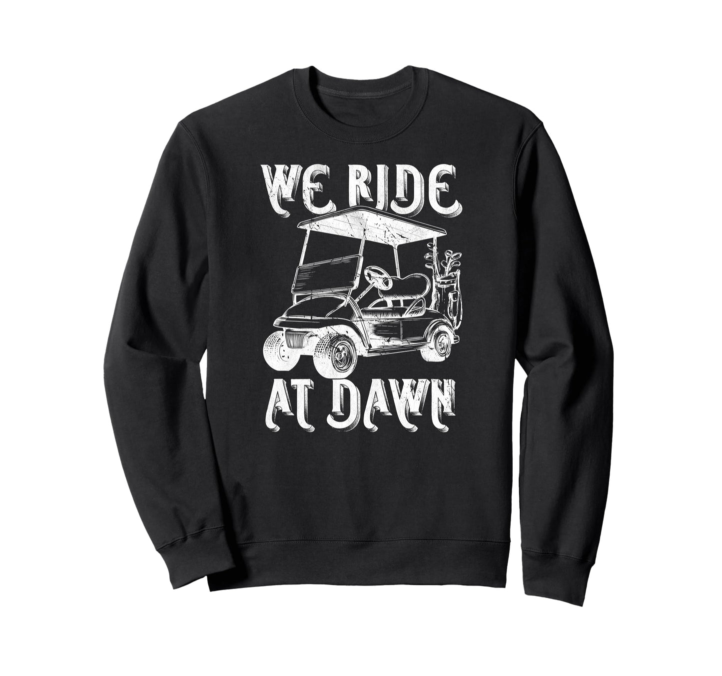 We Ride Dawn Funny Golf Car Sweatshirt - Streetwear Style Men Women - T-Shirt, Sweatshirt, Hoodie