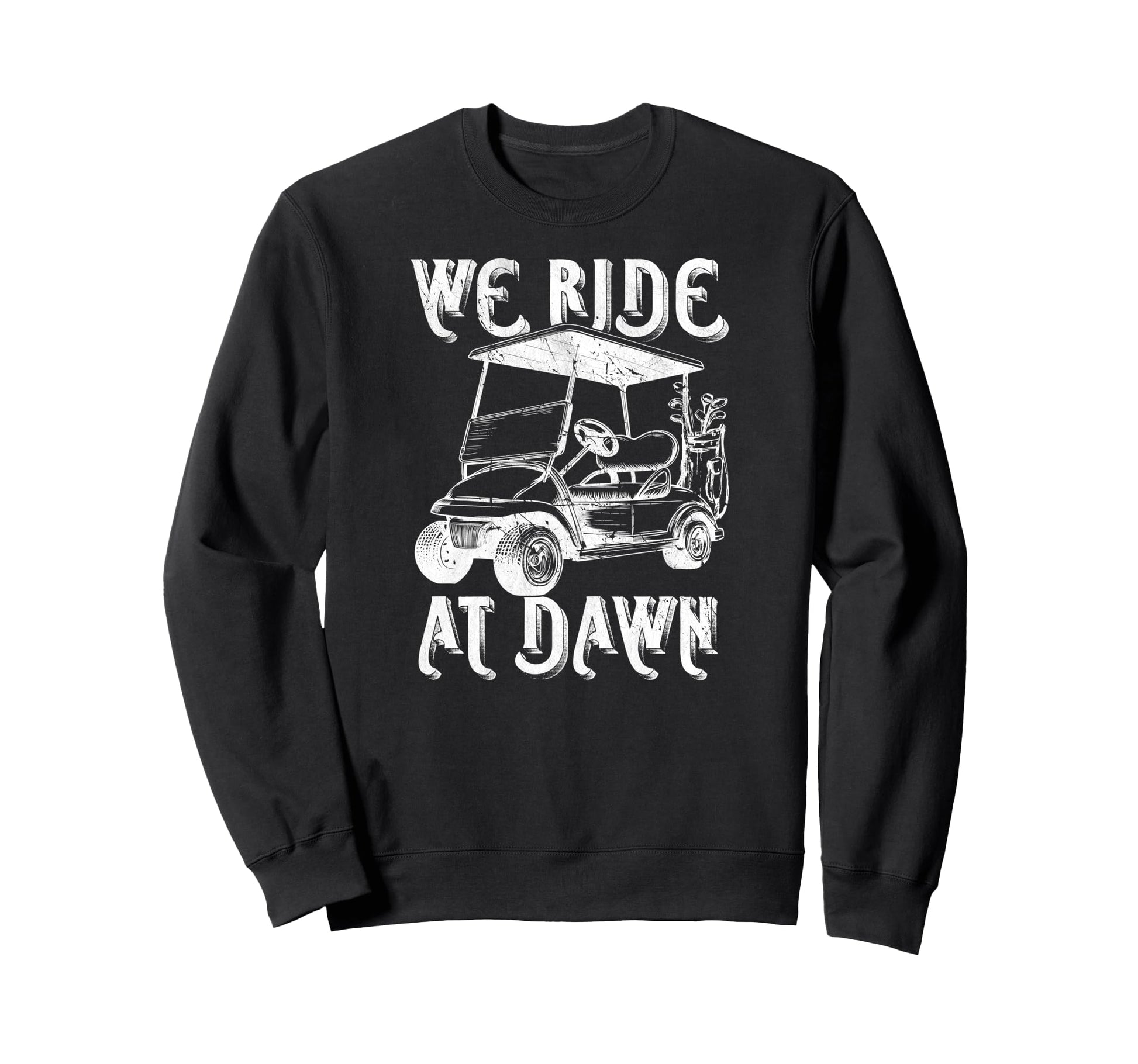 We Ride Dawn Funny Golf Car Sweatshirt - Streetwear Style Men Women - T-Shirt, Sweatshirt, Hoodie