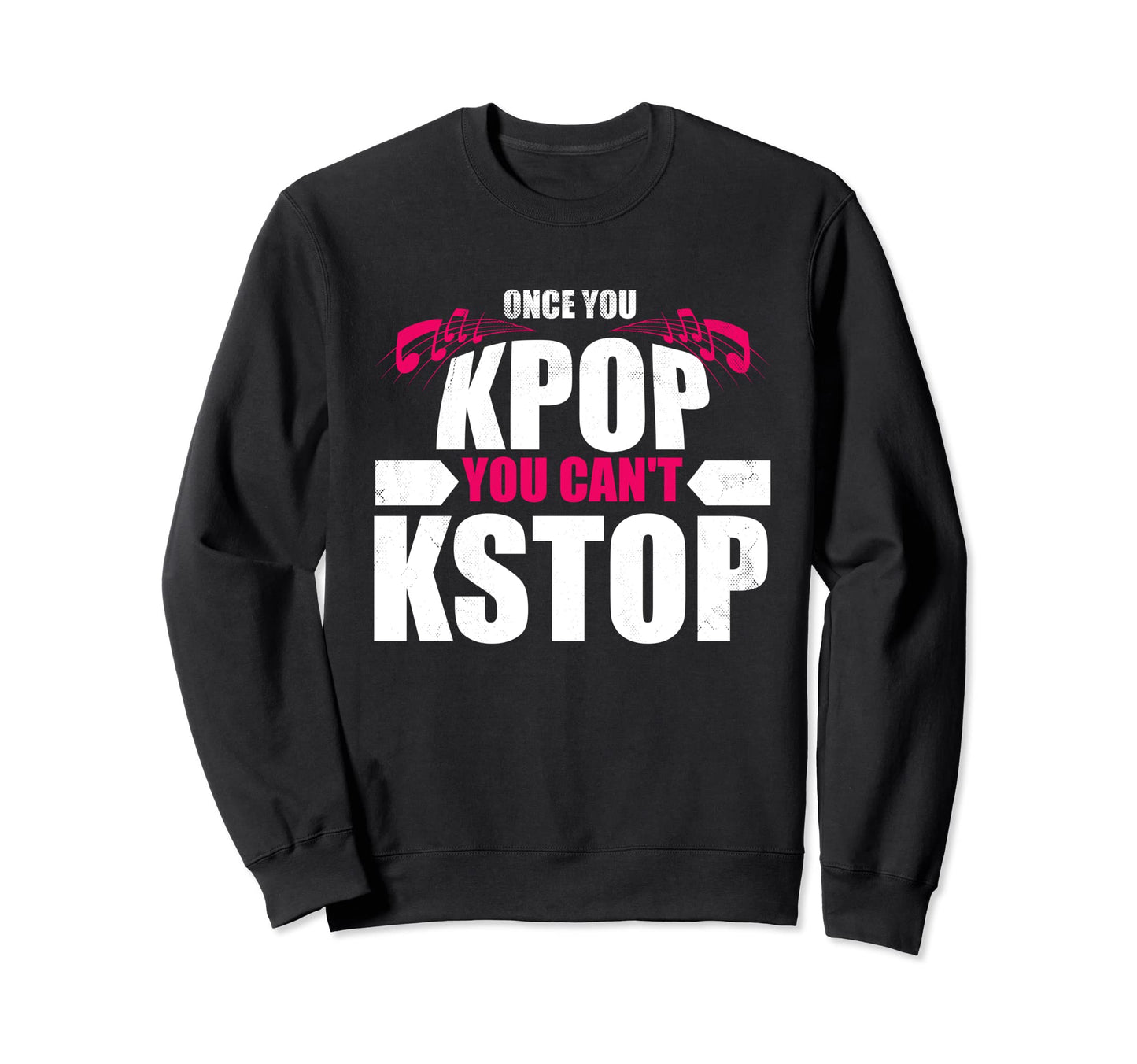Funny Once You Kpop You Cant Kstop Sweatshirt - Unique Graphic for Adults - T-Shirt, Sweatshirt, Hoodie
