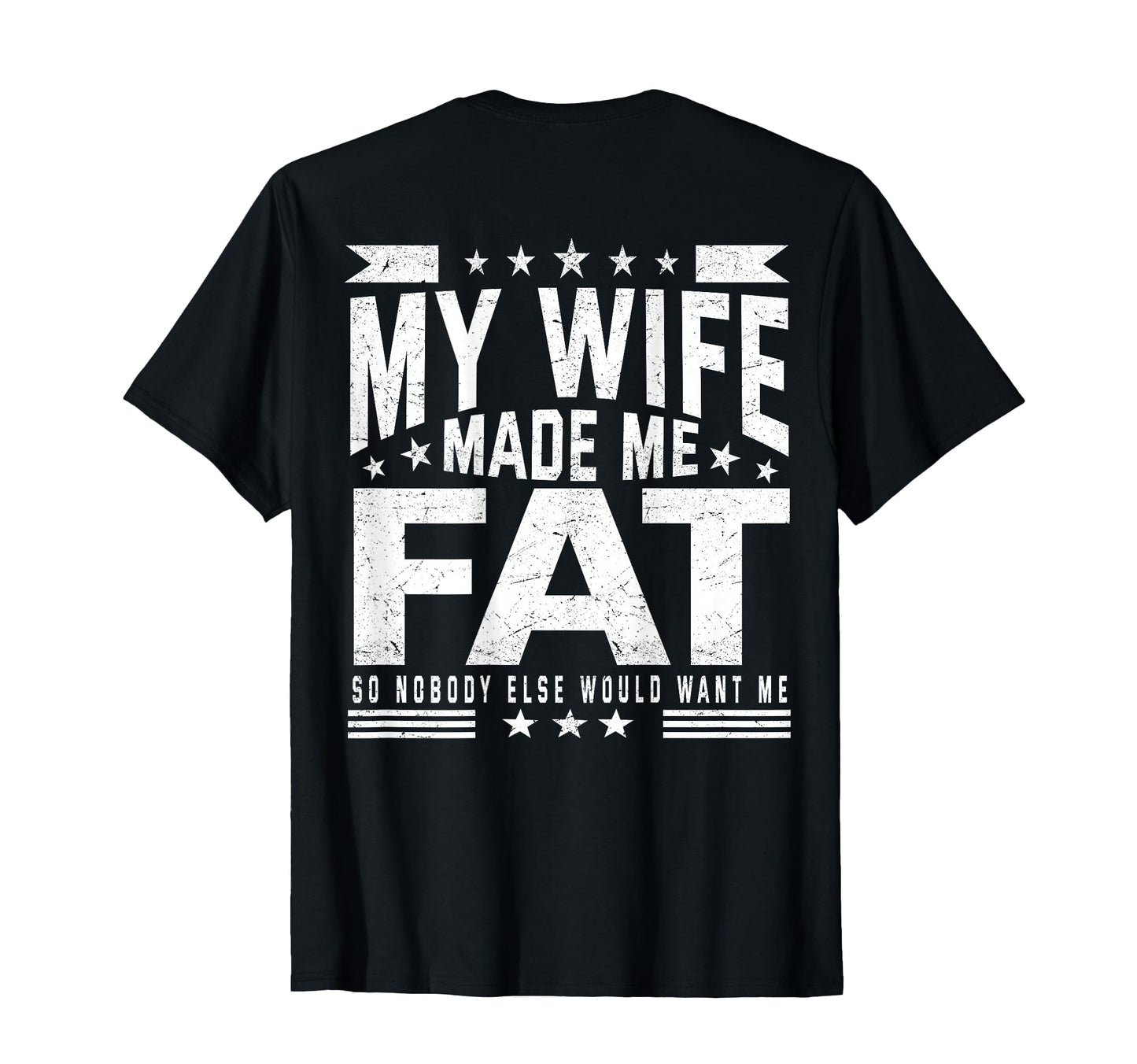 My Wife Made Me Fat So Nobody Else Would T-Shirt - Custom Art Print Unisex - T-Shirt, Sweatshirt, Hoodie