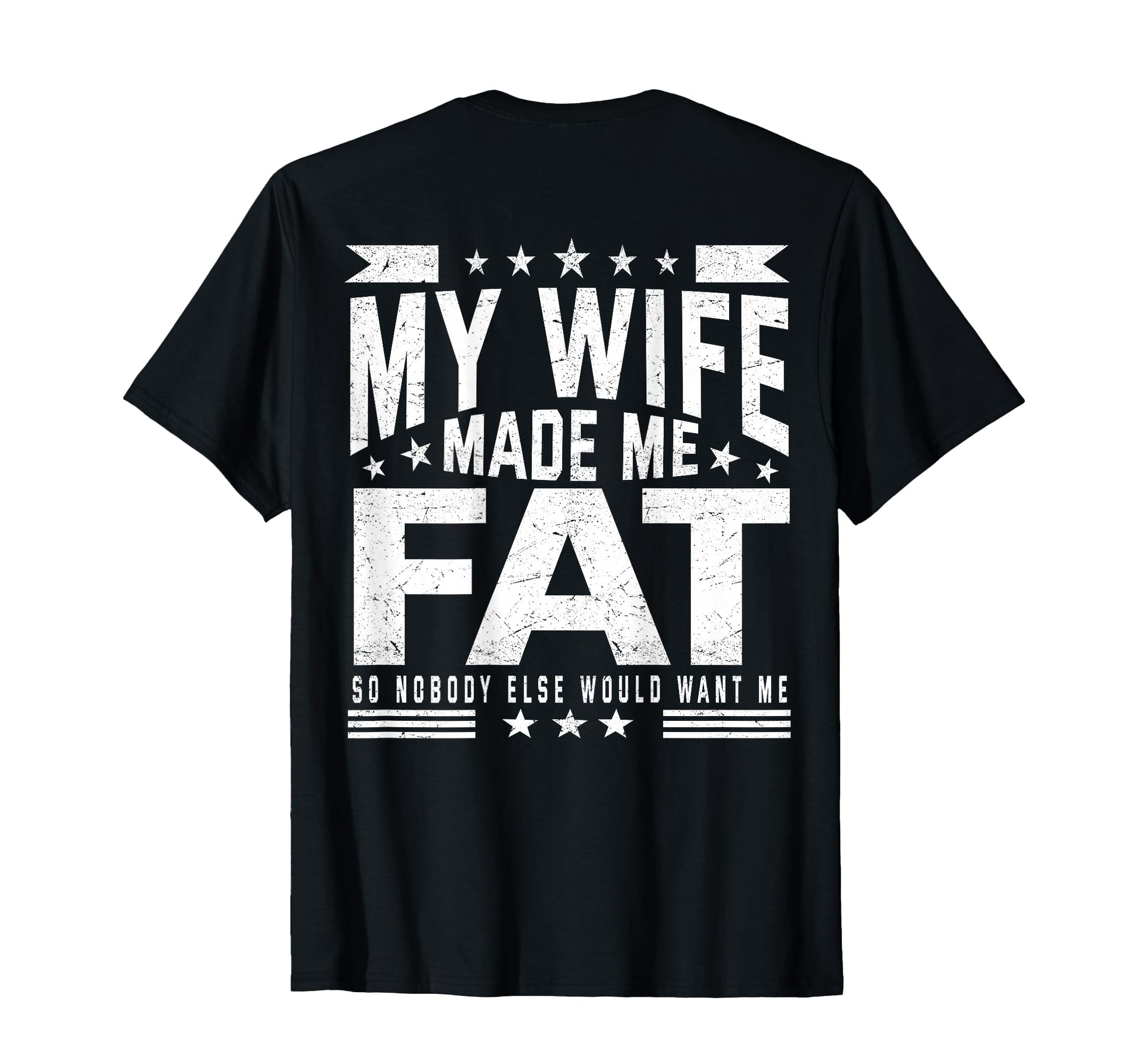 My Wife Made Me Fat So Nobody Else Would T-Shirt - Custom Art Print Unisex - T-Shirt, Sweatshirt, Hoodie