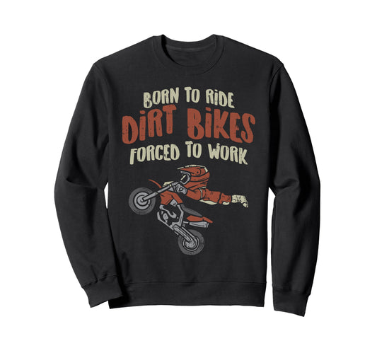 Born Ride Dirt Bikes Forced Work Sweatshirt - Fun Novelty Design Men Women - T-Shirt, Sweatshirt, Hoodie