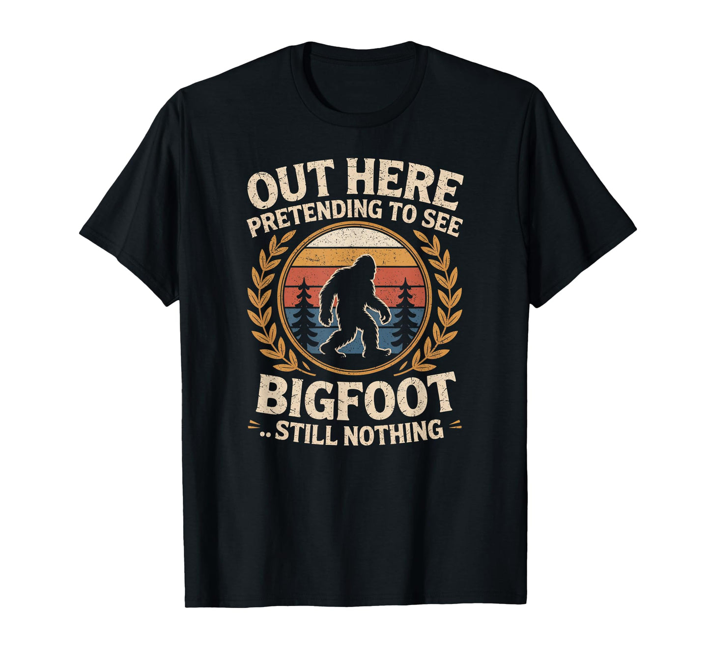 Out Here Pretending To See Bigfoot T-Shirt - Novelty Apparel for Adults - T-Shirt, Sweatshirt, Hoodie