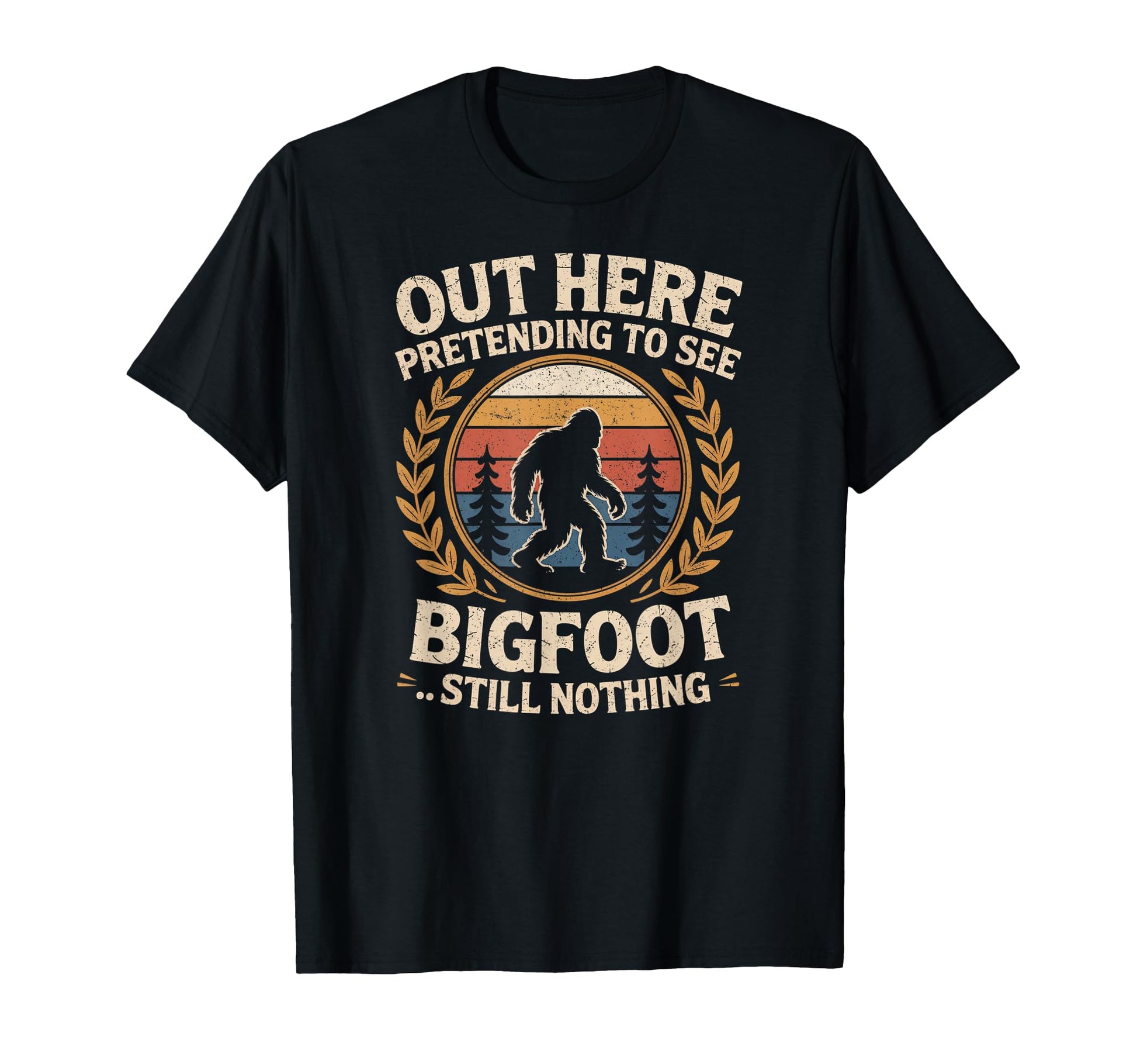 Out Here Pretending To See Bigfoot T-Shirt - Novelty Apparel for Adults - T-Shirt, Sweatshirt, Hoodie