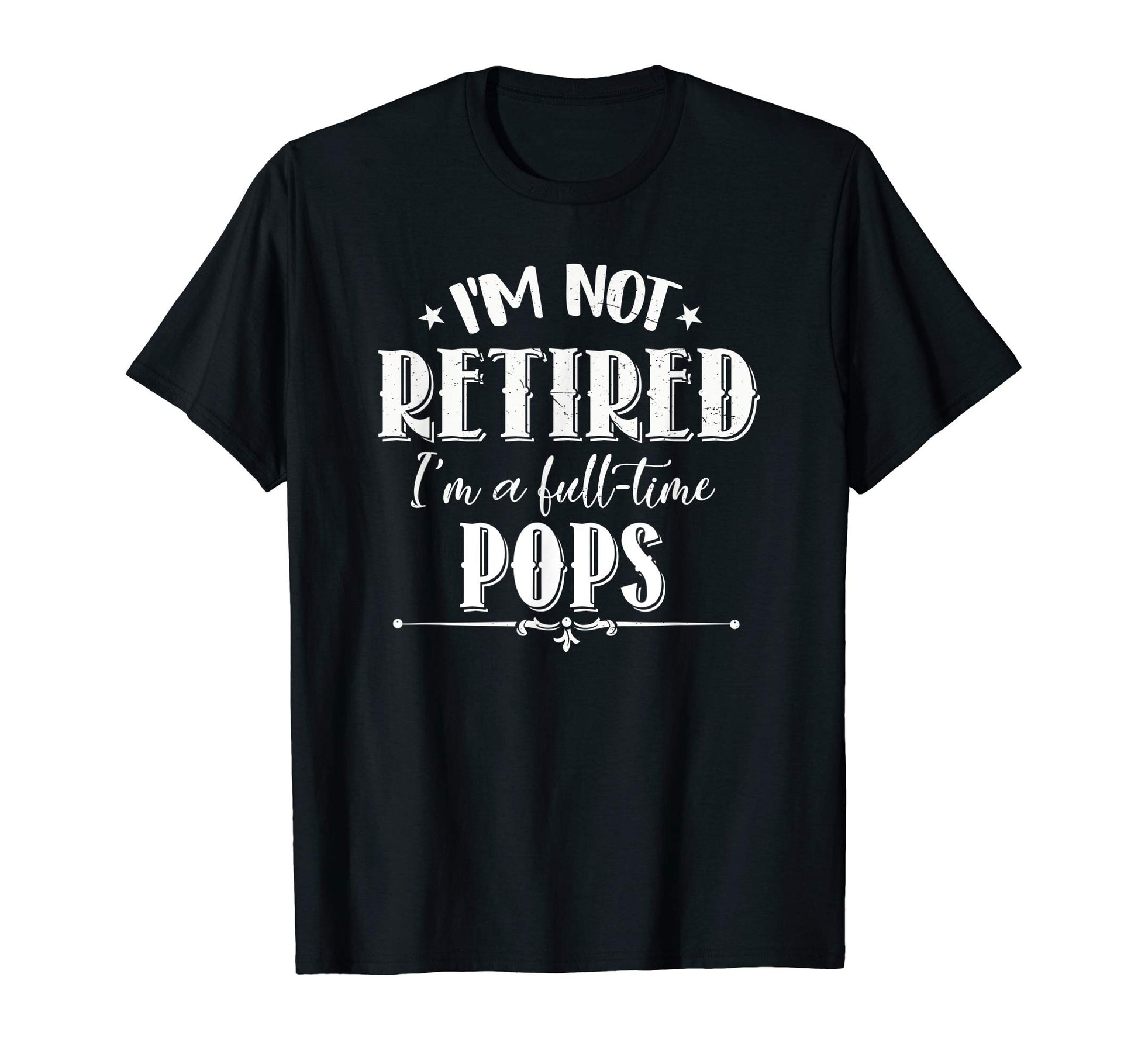 Not Retired Full Time Pops Funny T-Shirt - Novelty Apparel for Adults - T-Shirt, Sweatshirt, Hoodie