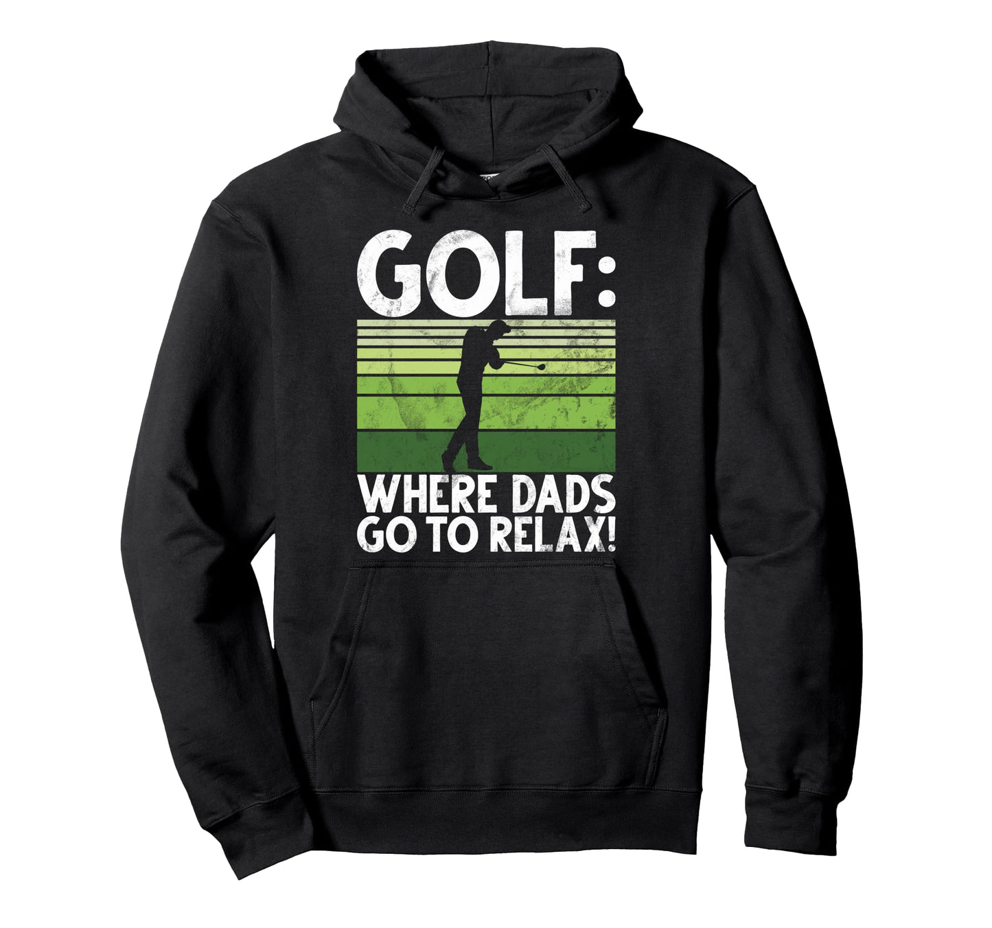Golf Where Dads Go To Relax Golf Dad Hoodie - Streetwear Style Unisex - T-Shirt, Sweatshirt, Hoodie