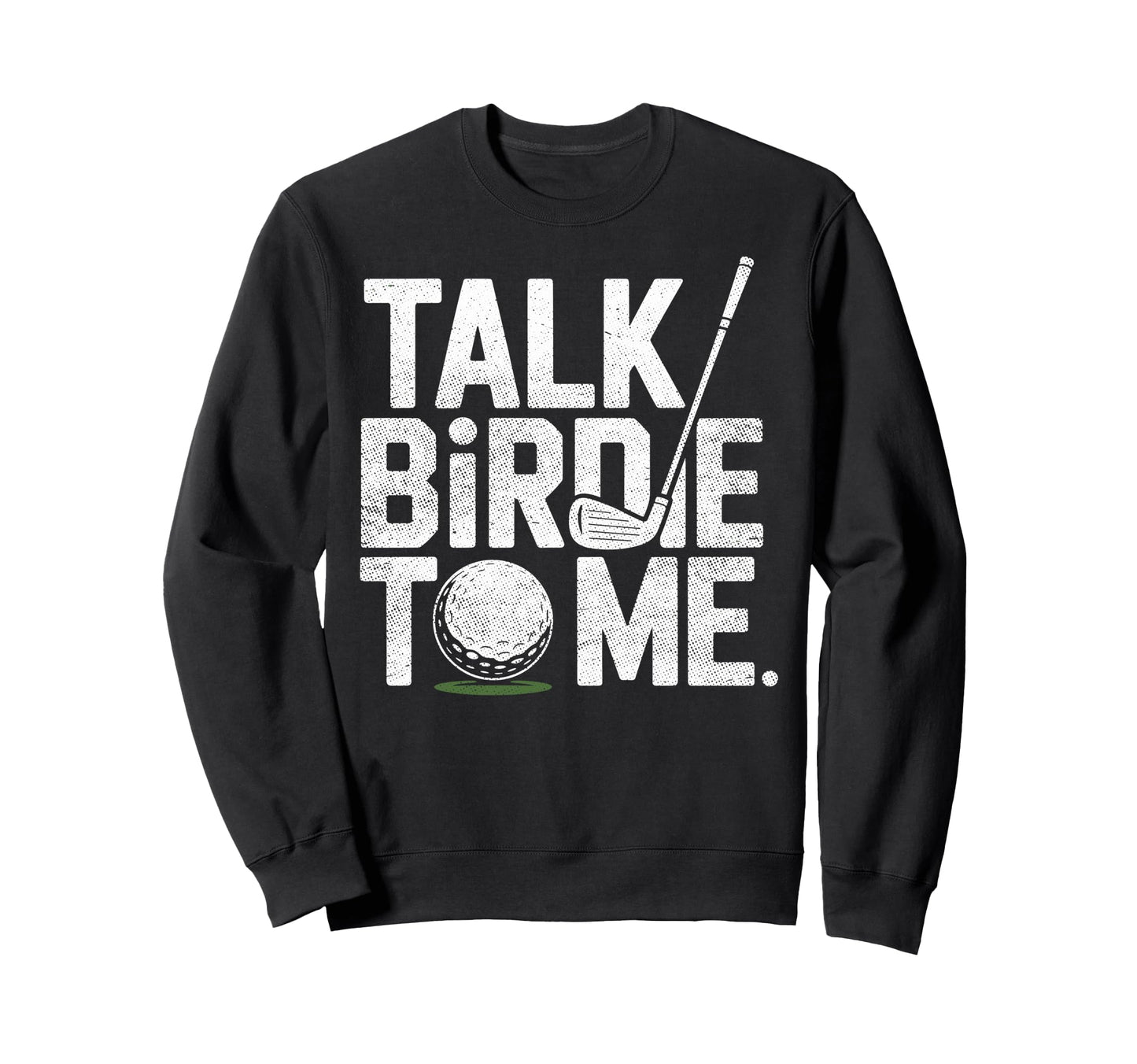 Talk Birdie To Me Golf Golfing Sweatshirt - Novelty Apparel for Adults - T-Shirt, Sweatshirt, Hoodie