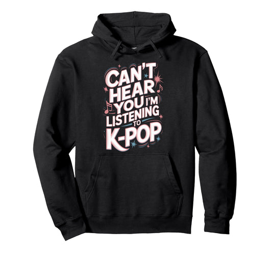 Cant Hear You Im Listening K Pop Hoodie - Aesthetic Graphic for Adults - T-Shirt, Sweatshirt, Hoodie