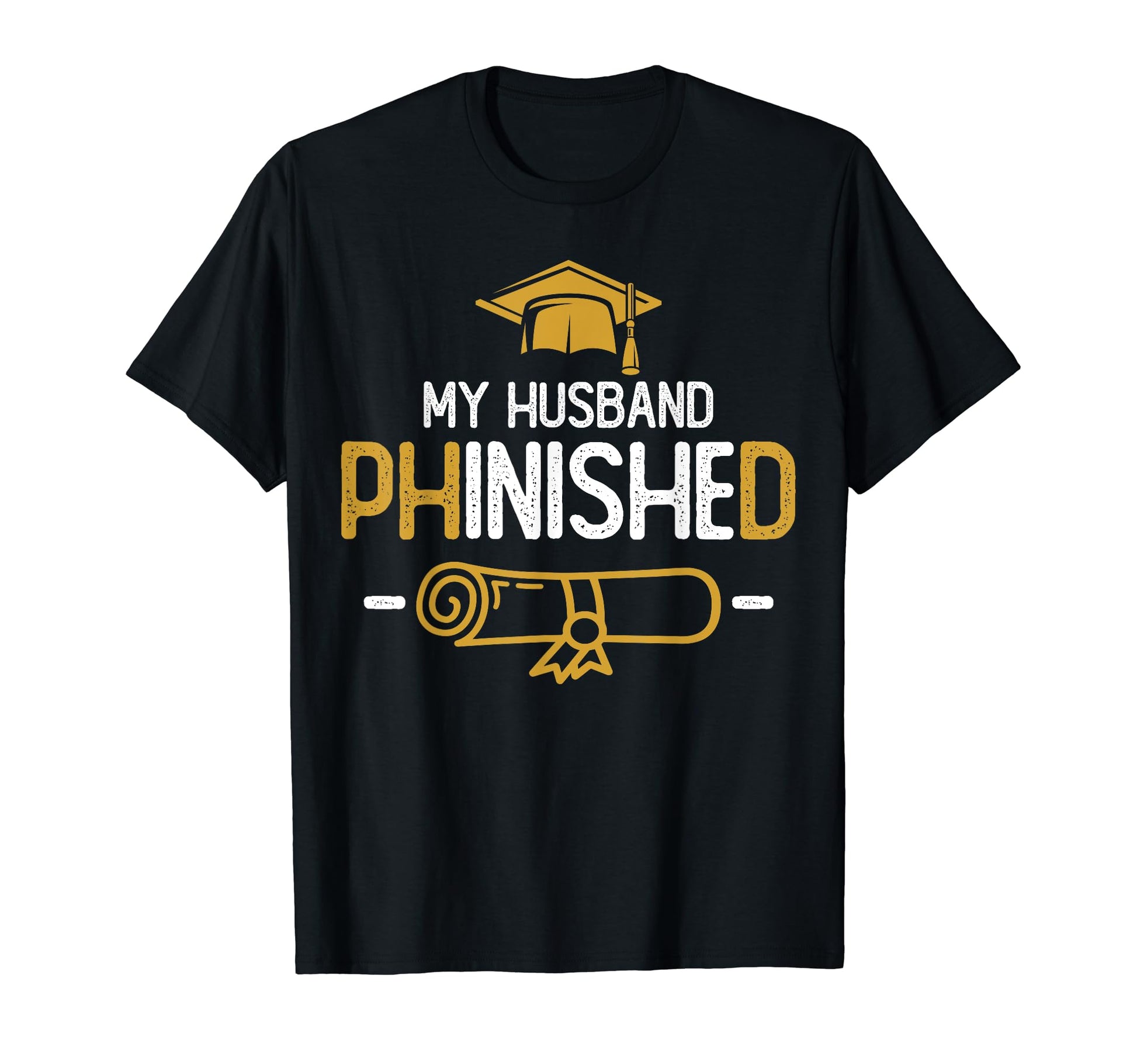 My Husband Phinished Phd Graduation T-Shirt - Novelty Apparel Men Women - T-Shirt, Sweatshirt, Hoodie