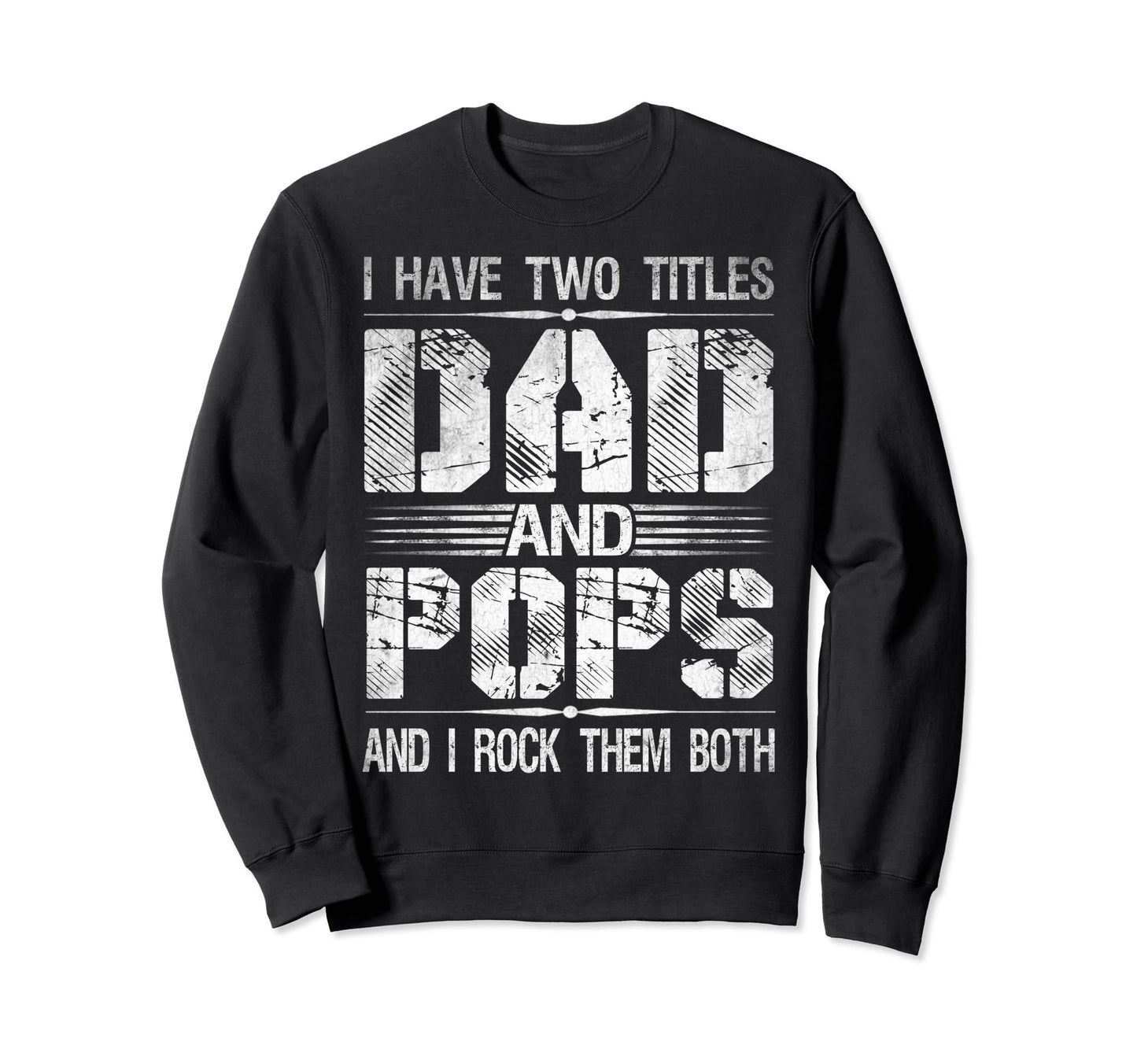 I Have Two Titles Dad And Pops Funny Sweatshirt - Trendy Graphic Unisex - T-Shirt, Sweatshirt, Hoodie