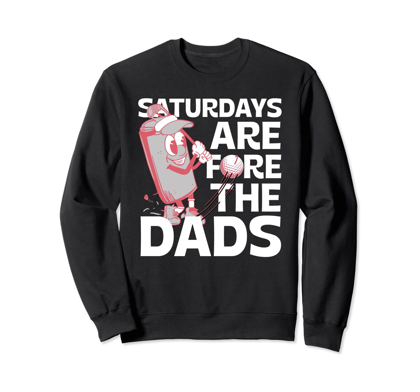 Saturdays Are Fore Dad Golf Gift Sweatshirt - Fun Novelty Design Men Women - T-Shirt, Sweatshirt, Hoodie