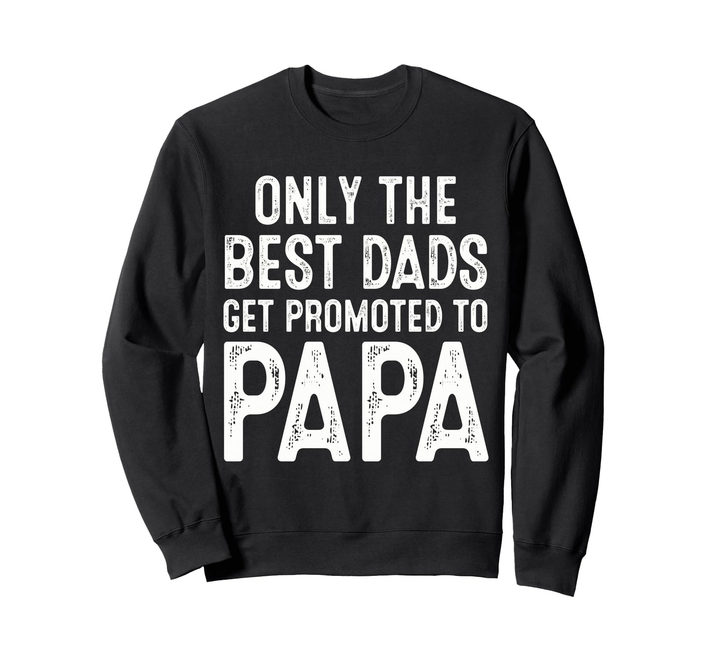 Only Best Dads Get Promoted To Sweatshirt - Custom Art Print Men Women - T-Shirt, Sweatshirt, Hoodie