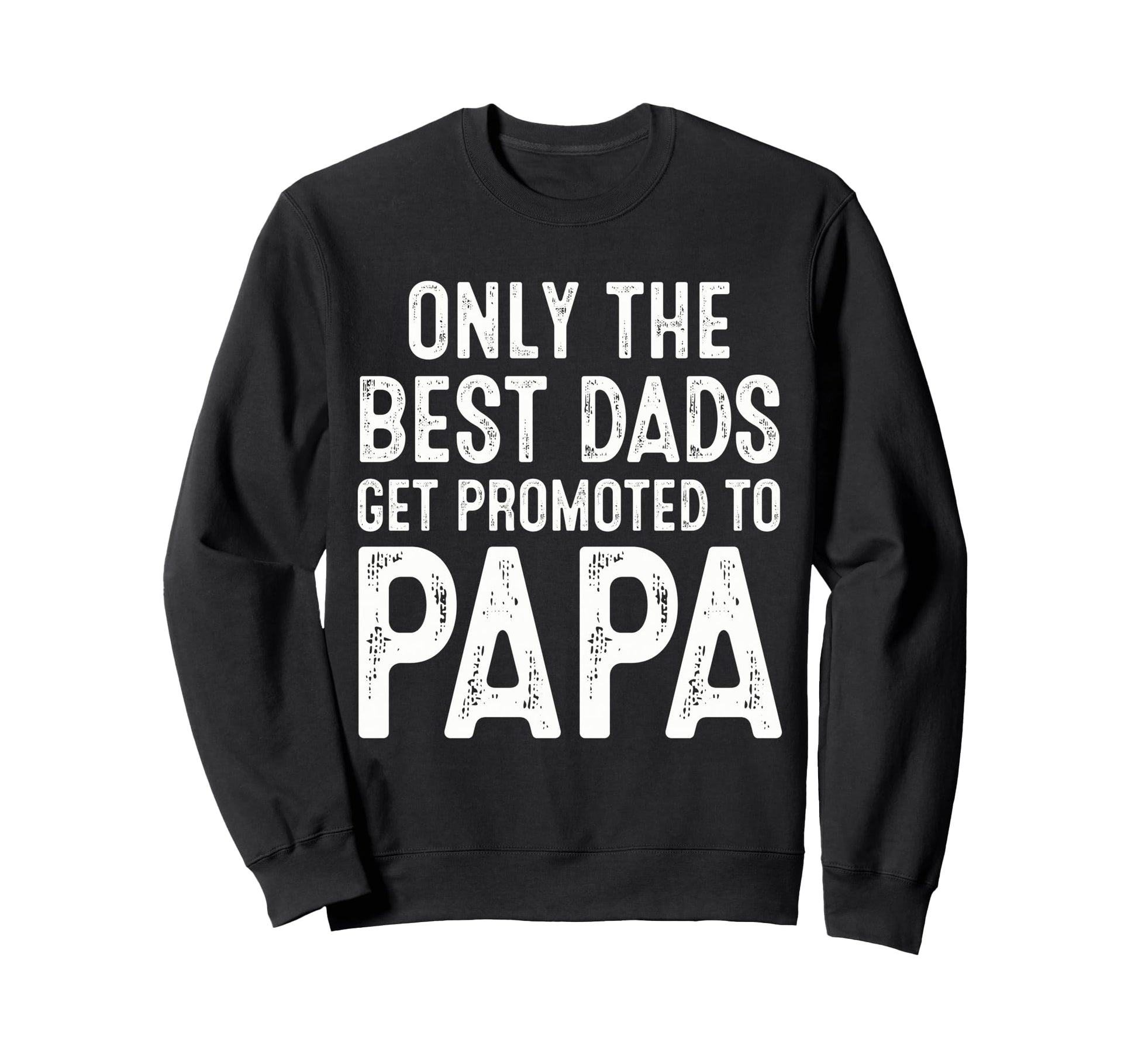 Only Best Dads Get Promoted To Sweatshirt - Custom Art Print Men Women - T-Shirt, Sweatshirt, Hoodie