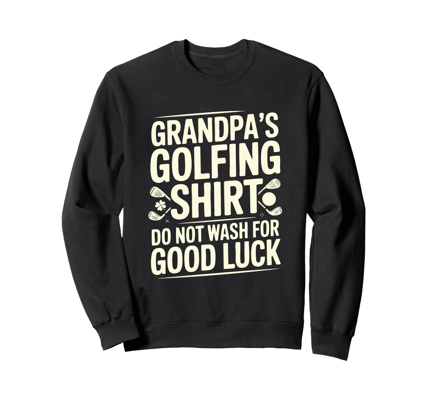 Grandpas Golfing Do Not Wash Good Luck Sweatshirt - Graphic Print Men Women - T-Shirt, Sweatshirt, Hoodie