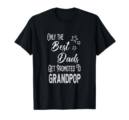 Best Dads Get Promoted To Grandpop Special T-Shirt - Graphic Print Unisex - T-Shirt, Sweatshirt, Hoodie
