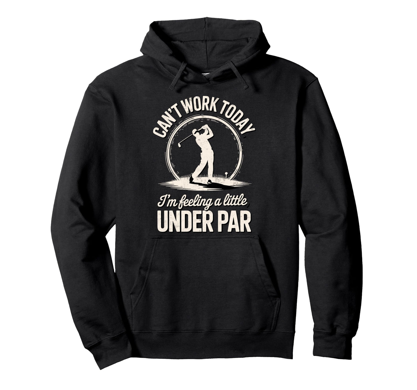 Cant Work Today Im Feeling Under Par Hoodie - Graphic Print for Adults - T-Shirt, Sweatshirt, Hoodie