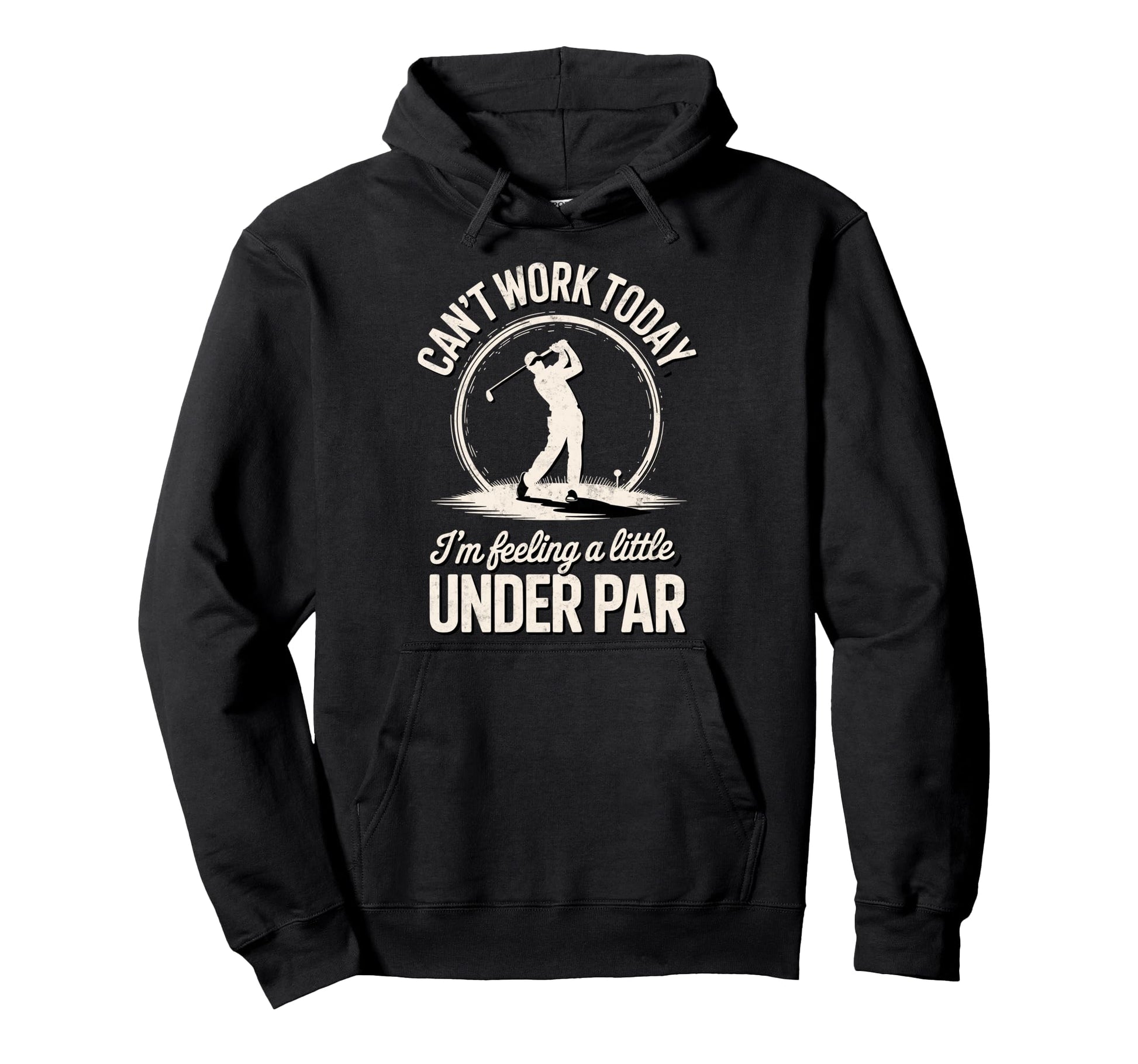 Cant Work Today Im Feeling Under Par Hoodie - Graphic Print for Adults - T-Shirt, Sweatshirt, Hoodie