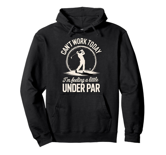 Cant Work Today Im Feeling Under Par Hoodie - Graphic Print for Adults - T-Shirt, Sweatshirt, Hoodie