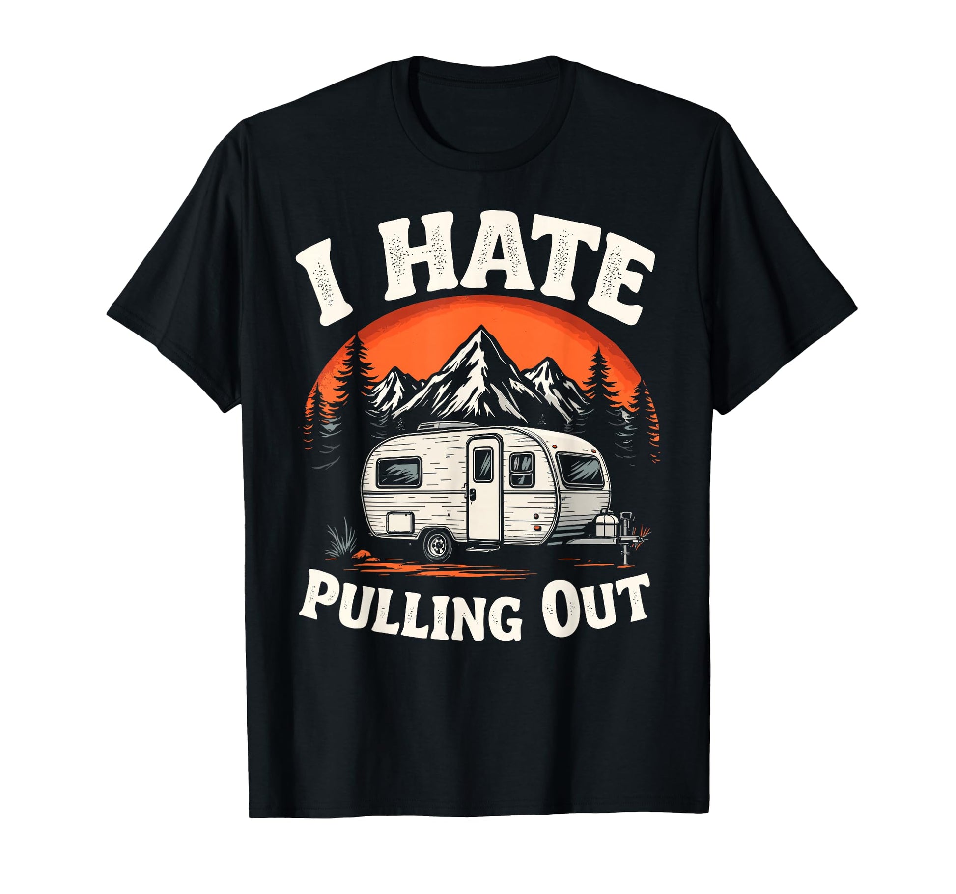 I Hate Pulling Out Camping Mountain T-Shirt - Novelty Apparel Unisex - T-Shirt, Sweatshirt, Hoodie