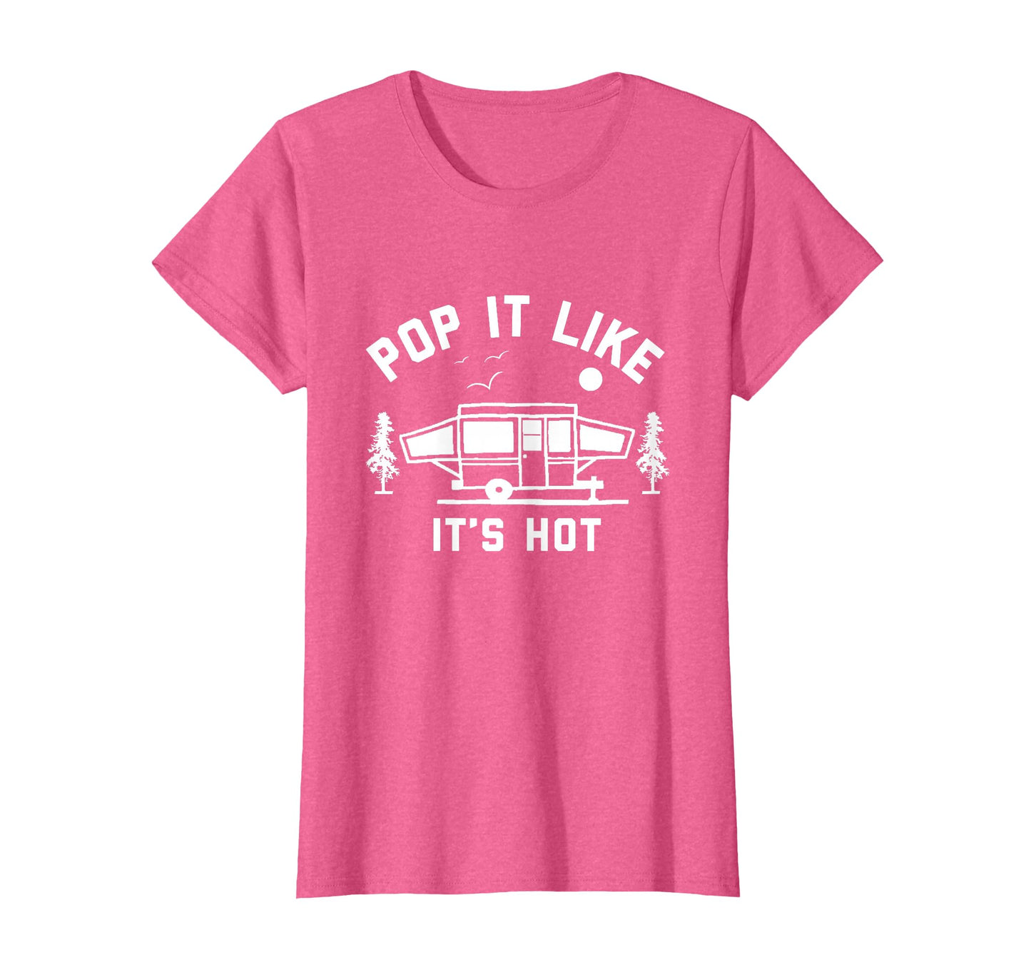 Pop It Like Its Hot Camping Pop Up T-Shirt - Fun Novelty Design Men Women - T-Shirt, Sweatshirt, Hoodie
