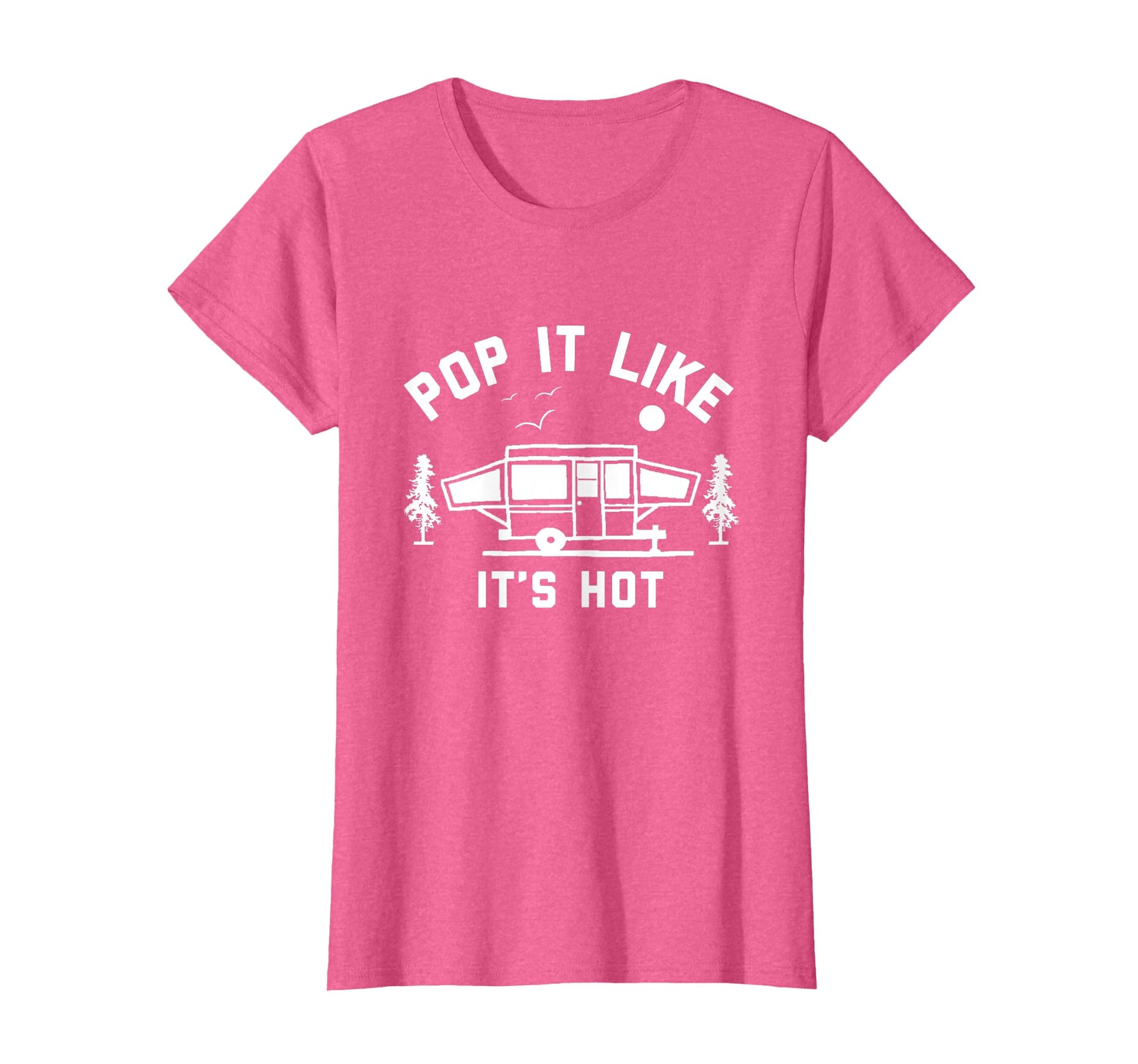 Pop It Like Its Hot Camping Pop Up T-Shirt - Fun Novelty Design Men Women - T-Shirt, Sweatshirt, Hoodie