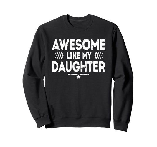 Awesome Like My Daughter Funny Sweatshirt - Casual Everyday Wear Men Women - T-Shirt, Sweatshirt, Hoodie