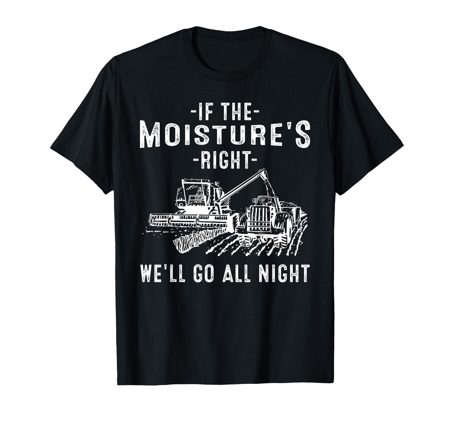 If Moistures Right Farmer Gift Funny T-Shirt - Casual Everyday Wear Unisex - T-Shirt, Sweatshirt, Hoodie