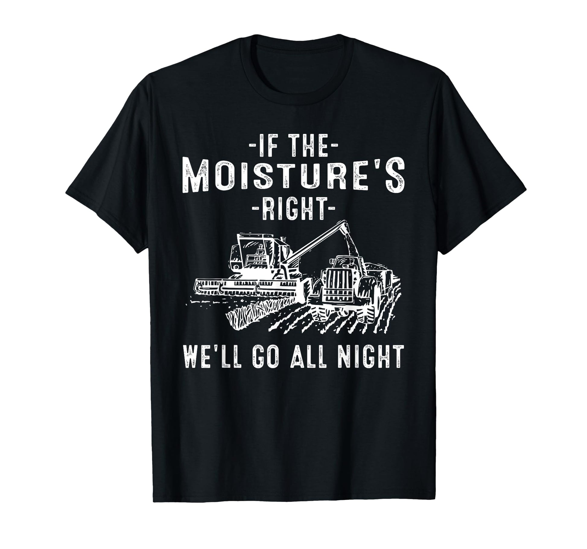 If Moistures Right Farmer Gift Funny T-Shirt - Casual Everyday Wear Unisex - T-Shirt, Sweatshirt, Hoodie