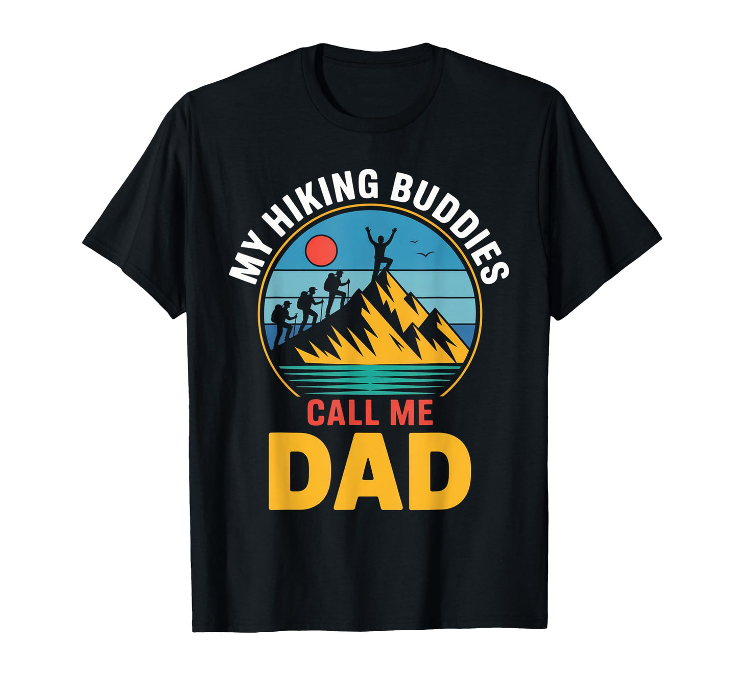 My Hiking Buddies Call Me Dad T-Shirt - Casual Everyday Wear Men Women - T-Shirt, Sweatshirt, Hoodie