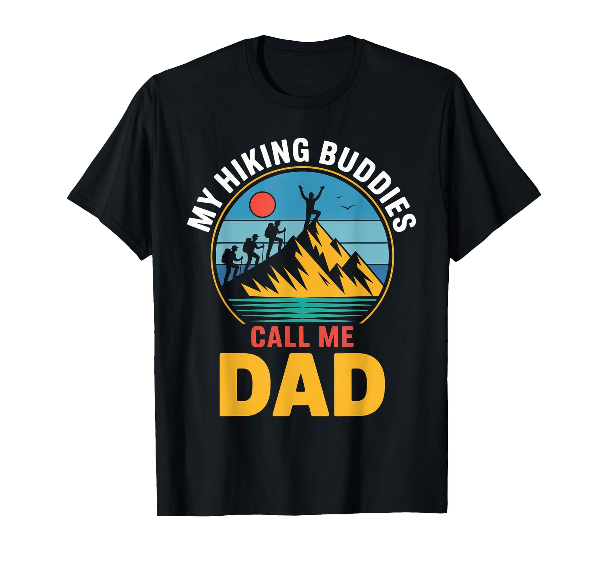 My Hiking Buddies Call Me Dad T-Shirt - Casual Everyday Wear Men Women - T-Shirt, Sweatshirt, Hoodie